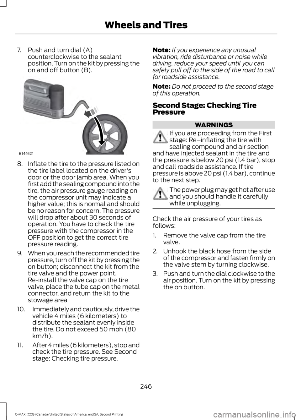 FORD C MAX 2015 Owners Manual 7. Push and turn dial (A)
counterclockwise to the sealant
position. Turn on the kit by pressing the
on and off button (B). 8.
Inflate the tire to the pressure listed on
the tire label located on the d FORD C MAX 2015 Owners Manual 7. Push and turn dial (A)
counterclockwise to the sealant
position. Turn on the kit by pressing the
on and off button (B). 8.
Inflate the tire to the pressure listed on
the tire label located on the d