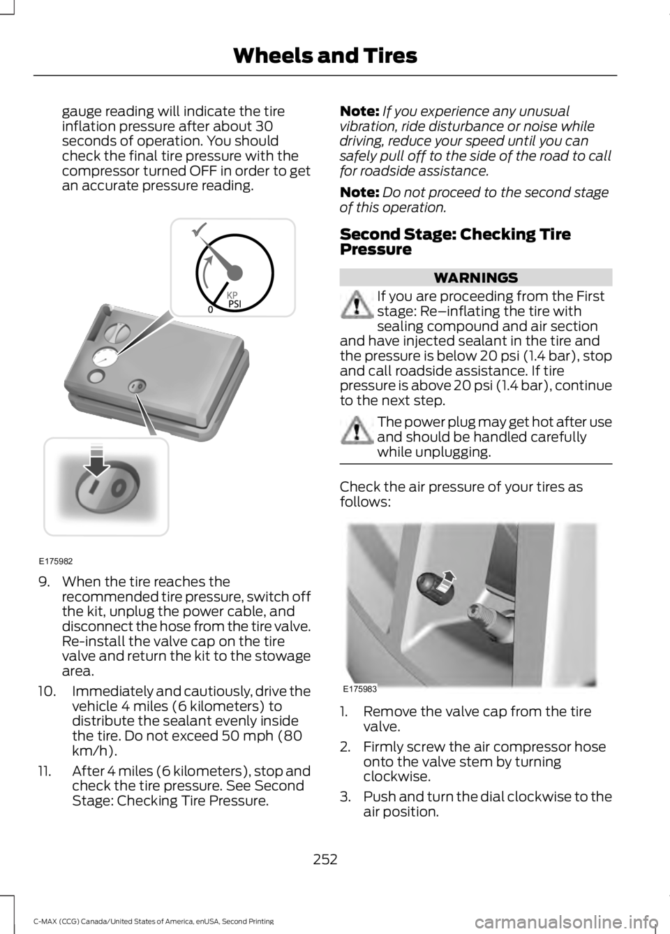 FORD C MAX 2015 Owners Manual gauge reading will indicate the tire
inflation pressure after about 30
seconds of operation. You should
check the final tire pressure with the
compressor turned OFF in order to get
an accurate pressur FORD C MAX 2015 Owners Manual gauge reading will indicate the tire
inflation pressure after about 30
seconds of operation. You should
check the final tire pressure with the
compressor turned OFF in order to get
an accurate pressur
