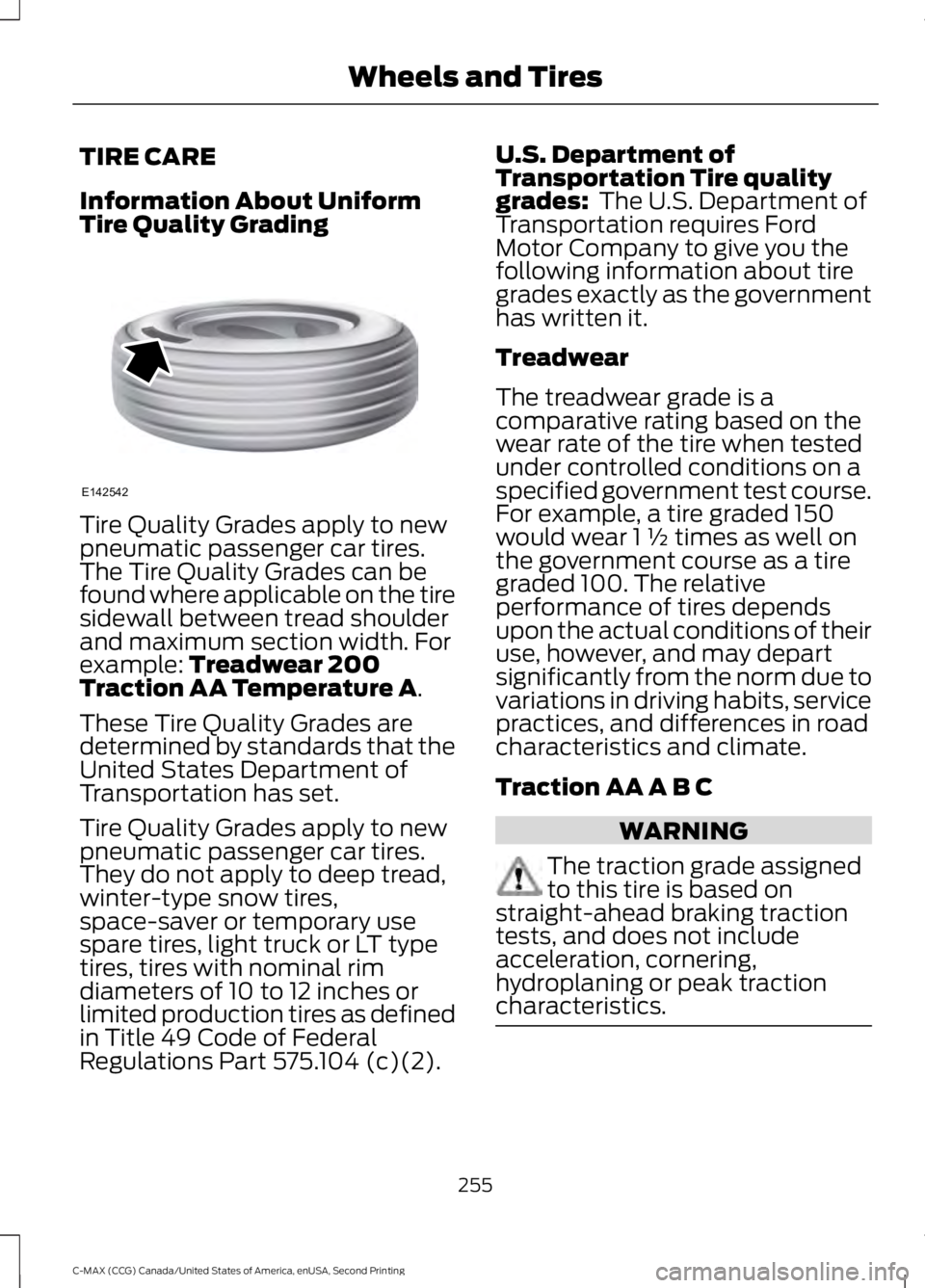 FORD C MAX 2015 Owners Manual TIRE CARE
Information About Uniform
Tire Quality Grading
Tire Quality Grades apply to new
pneumatic passenger car tires.
The Tire Quality Grades can be
found where applicable on the tire
sidewall betw FORD C MAX 2015 Owners Manual TIRE CARE
Information About Uniform
Tire Quality Grading
Tire Quality Grades apply to new
pneumatic passenger car tires.
The Tire Quality Grades can be
found where applicable on the tire
sidewall betw