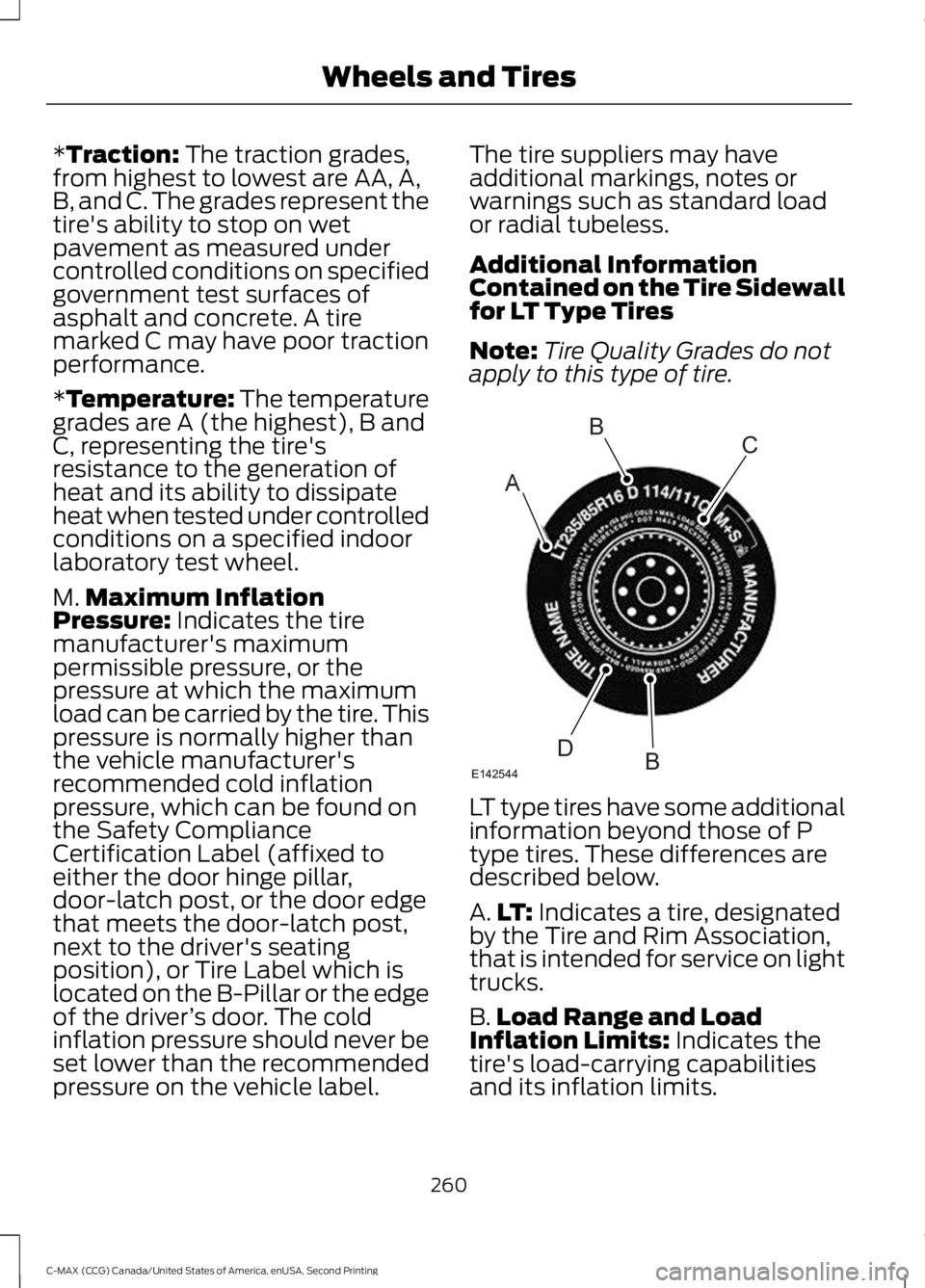 FORD C MAX 2015 Owners Manual *Traction: The traction grades,
from highest to lowest are AA, A,
B, and C. The grades represent the
tire's ability to stop on wet
pavement as measured under
controlled conditions on specified
gov FORD C MAX 2015 Owners Manual *Traction: The traction grades,
from highest to lowest are AA, A,
B, and C. The grades represent the
tire's ability to stop on wet
pavement as measured under
controlled conditions on specified
gov