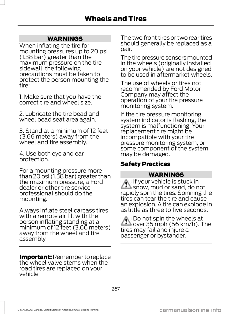 FORD C MAX 2015 Owners Manual WARNINGS
When inflating the tire for
mounting pressures up to 20 psi
(1.38 bar) greater than the
maximum pressure on the tire
sidewall, the following
precautions must be taken to
protect the person mo FORD C MAX 2015 Owners Manual WARNINGS
When inflating the tire for
mounting pressures up to 20 psi
(1.38 bar) greater than the
maximum pressure on the tire
sidewall, the following
precautions must be taken to
protect the person mo