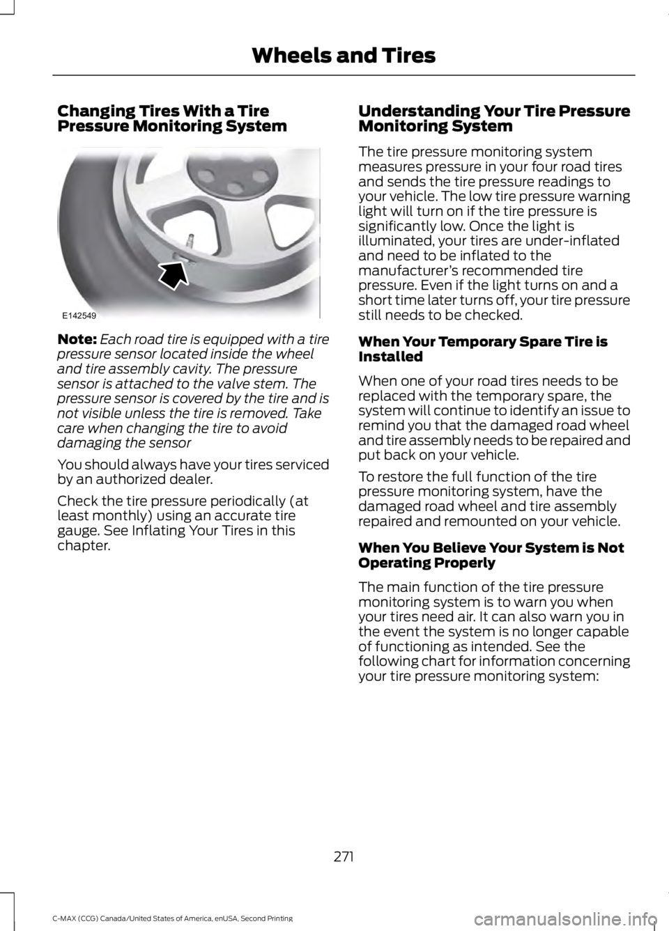 FORD C MAX 2015 Owners Manual Changing Tires With a Tire
Pressure Monitoring System
Note:
Each road tire is equipped with a tire
pressure sensor located inside the wheel
and tire assembly cavity. The pressure
sensor is attached to FORD C MAX 2015 Owners Manual Changing Tires With a Tire
Pressure Monitoring System
Note:
Each road tire is equipped with a tire
pressure sensor located inside the wheel
and tire assembly cavity. The pressure
sensor is attached to