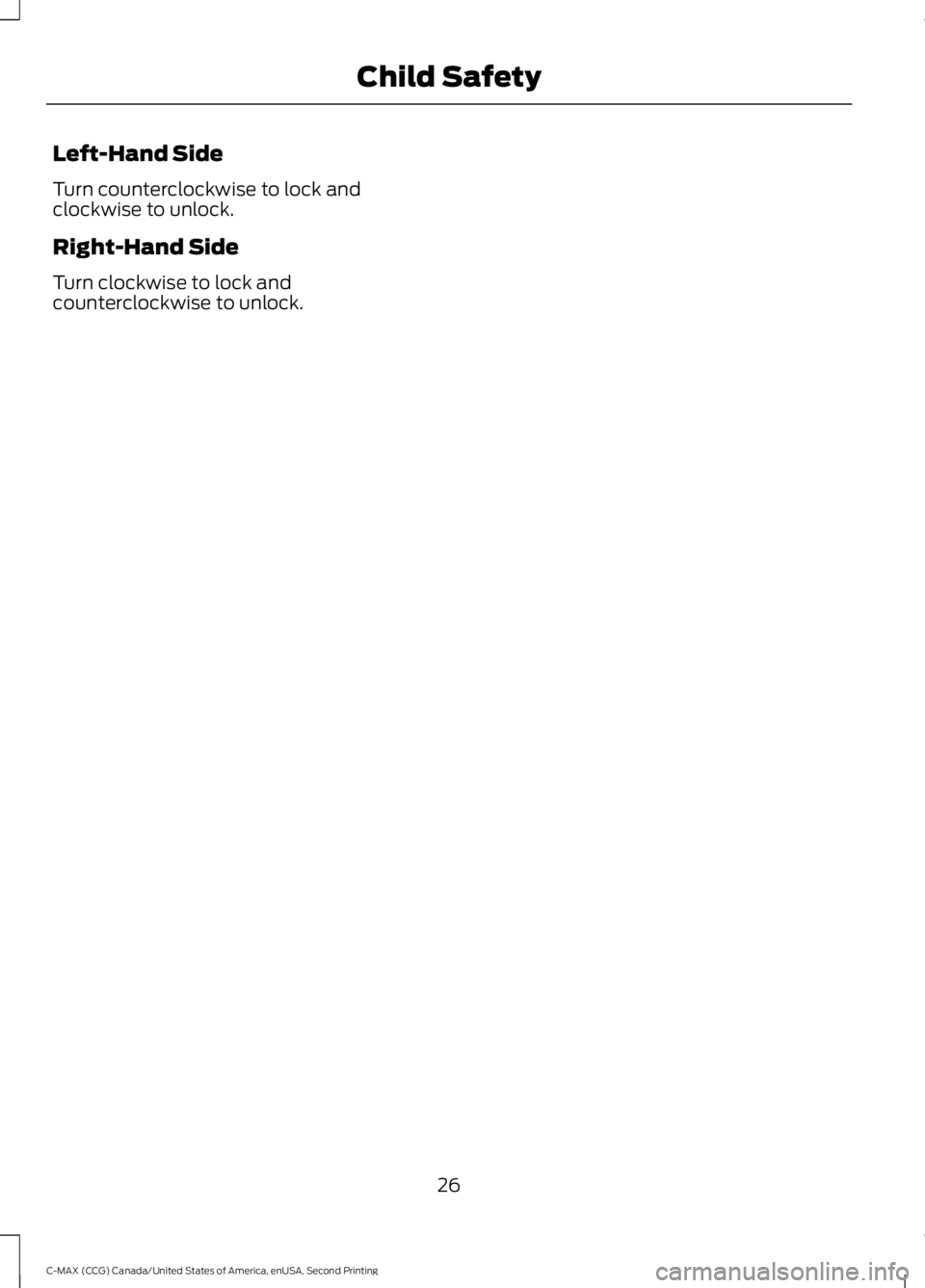 FORD C MAX 2015 Owners Manual Left-Hand Side
Turn counterclockwise to lock and
clockwise to unlock.
Right-Hand Side
Turn clockwise to lock and
counterclockwise to unlock.
26
C-MAX (CCG) Canada/United States of America, enUSA, Seco FORD C MAX 2015 Owners Manual Left-Hand Side
Turn counterclockwise to lock and
clockwise to unlock.
Right-Hand Side
Turn clockwise to lock and
counterclockwise to unlock.
26
C-MAX (CCG) Canada/United States of America, enUSA, Seco