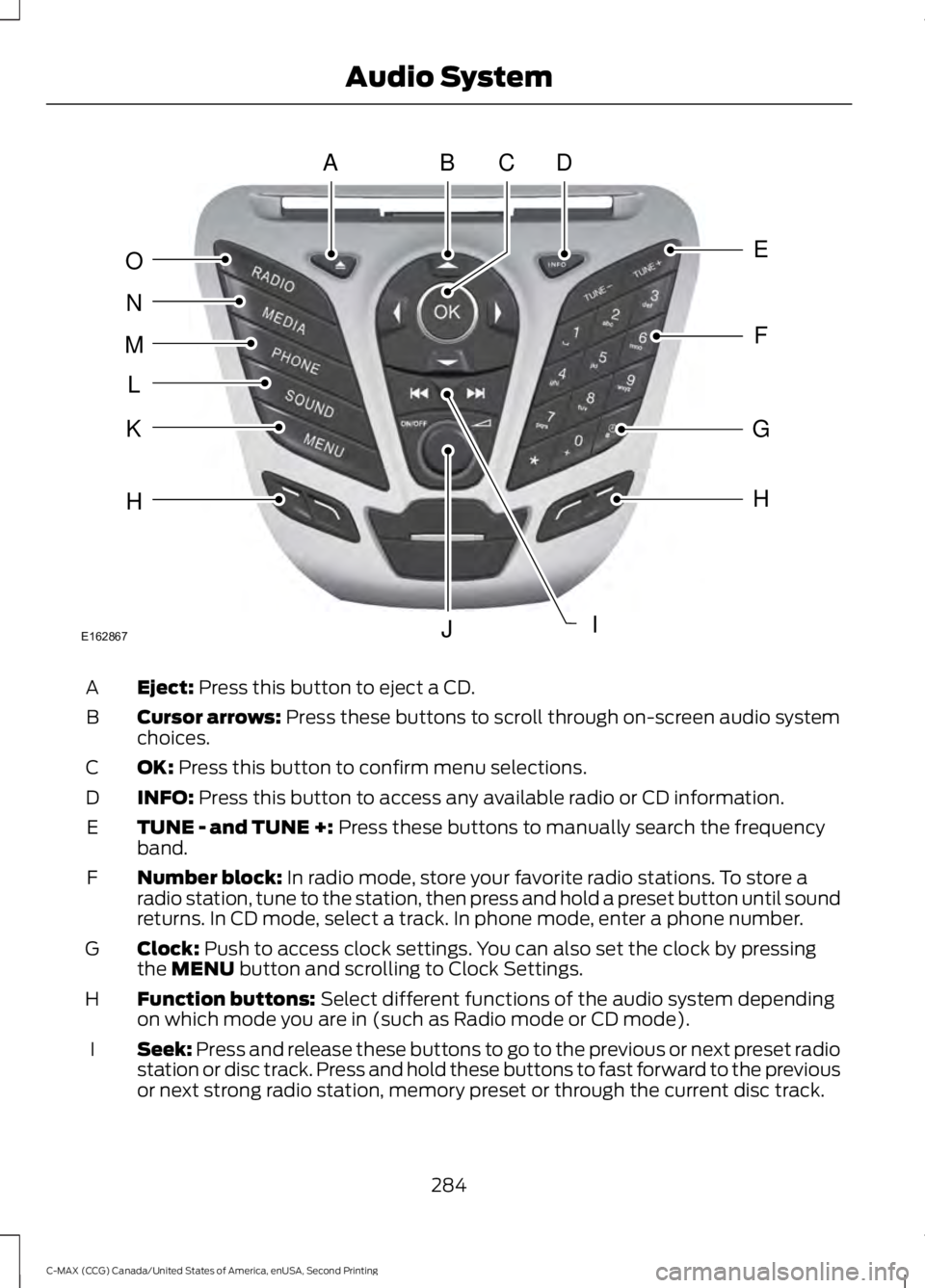 FORD C MAX 2015 Owners Manual Eject: Press this button to eject a CD.
A
Cursor arrows:
Press these buttons to scroll through on-screen audio system
choices.
B
OK:
Press this button to confirm menu selections.
C
INFO:
Press this FORD C MAX 2015 Owners Manual Eject: Press this button to eject a CD.
A
Cursor arrows:
Press these buttons to scroll through on-screen audio system
choices.
B
OK:
Press this button to confirm menu selections.
C
INFO:
Press this