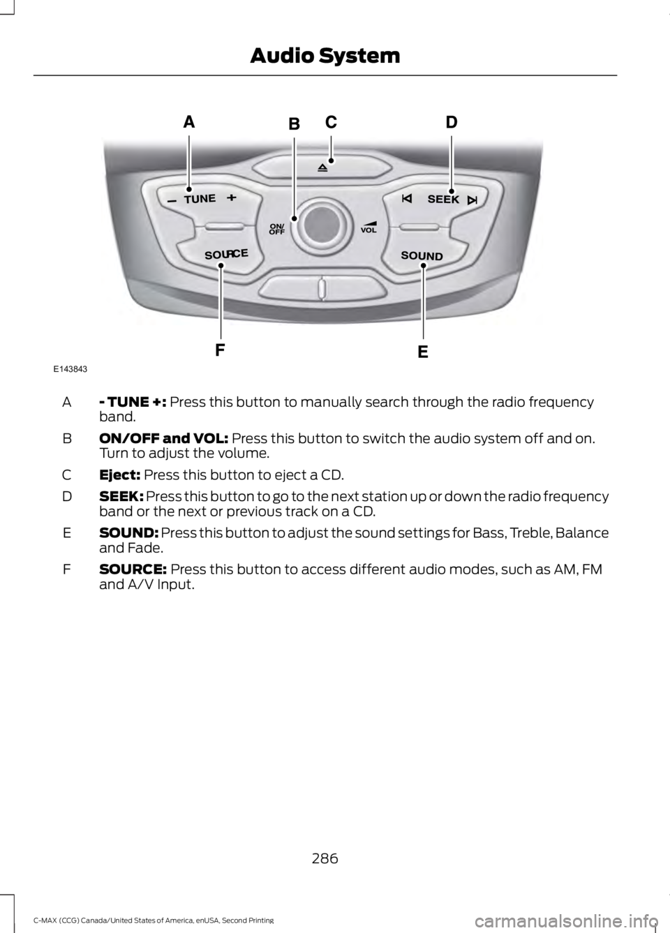 FORD C MAX 2015 Owners Manual - TUNE +: Press this button to manually search through the radio frequency
band.
A
ON/OFF and VOL:
Press this button to switch the audio system off and on.
Turn to adjust the volume.
B
Eject:
Press FORD C MAX 2015 Owners Manual - TUNE +: Press this button to manually search through the radio frequency
band.
A
ON/OFF and VOL:
Press this button to switch the audio system off and on.
Turn to adjust the volume.
B
Eject:
Press
