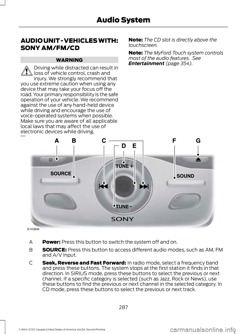 FORD C MAX 2015 Owners Manual AUDIO UNIT - VEHICLES WITH:
SONY AM/FM/CD
WARNING
Driving while distracted can result in
loss of vehicle control, crash and
injury. We strongly recommend that
you use extreme caution when using any
de FORD C MAX 2015 Owners Manual AUDIO UNIT - VEHICLES WITH:
SONY AM/FM/CD
WARNING
Driving while distracted can result in
loss of vehicle control, crash and
injury. We strongly recommend that
you use extreme caution when using any
de
