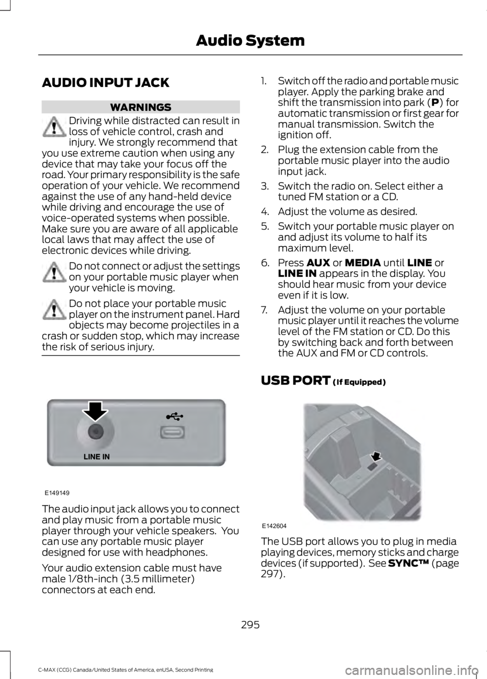 FORD C MAX 2015 Owners Manual AUDIO INPUT JACK
WARNINGS
Driving while distracted can result in
loss of vehicle control, crash and
injury. We strongly recommend that
you use extreme caution when using any
device that may take your FORD C MAX 2015 Owners Manual AUDIO INPUT JACK
WARNINGS
Driving while distracted can result in
loss of vehicle control, crash and
injury. We strongly recommend that
you use extreme caution when using any
device that may take your