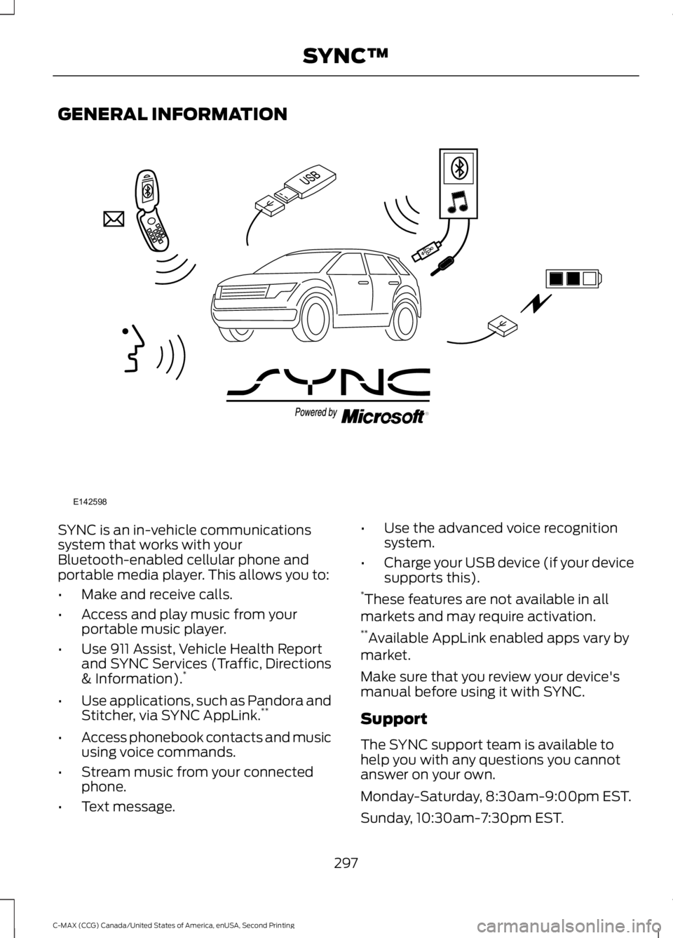 FORD C MAX 2015 Owners Manual GENERAL INFORMATION
SYNC is an in-vehicle communications
system that works with your
Bluetooth-enabled cellular phone and
portable media player. This allows you to:
•
Make and receive calls.
• Acc FORD C MAX 2015 Owners Manual GENERAL INFORMATION
SYNC is an in-vehicle communications
system that works with your
Bluetooth-enabled cellular phone and
portable media player. This allows you to:
•
Make and receive calls.
• Acc