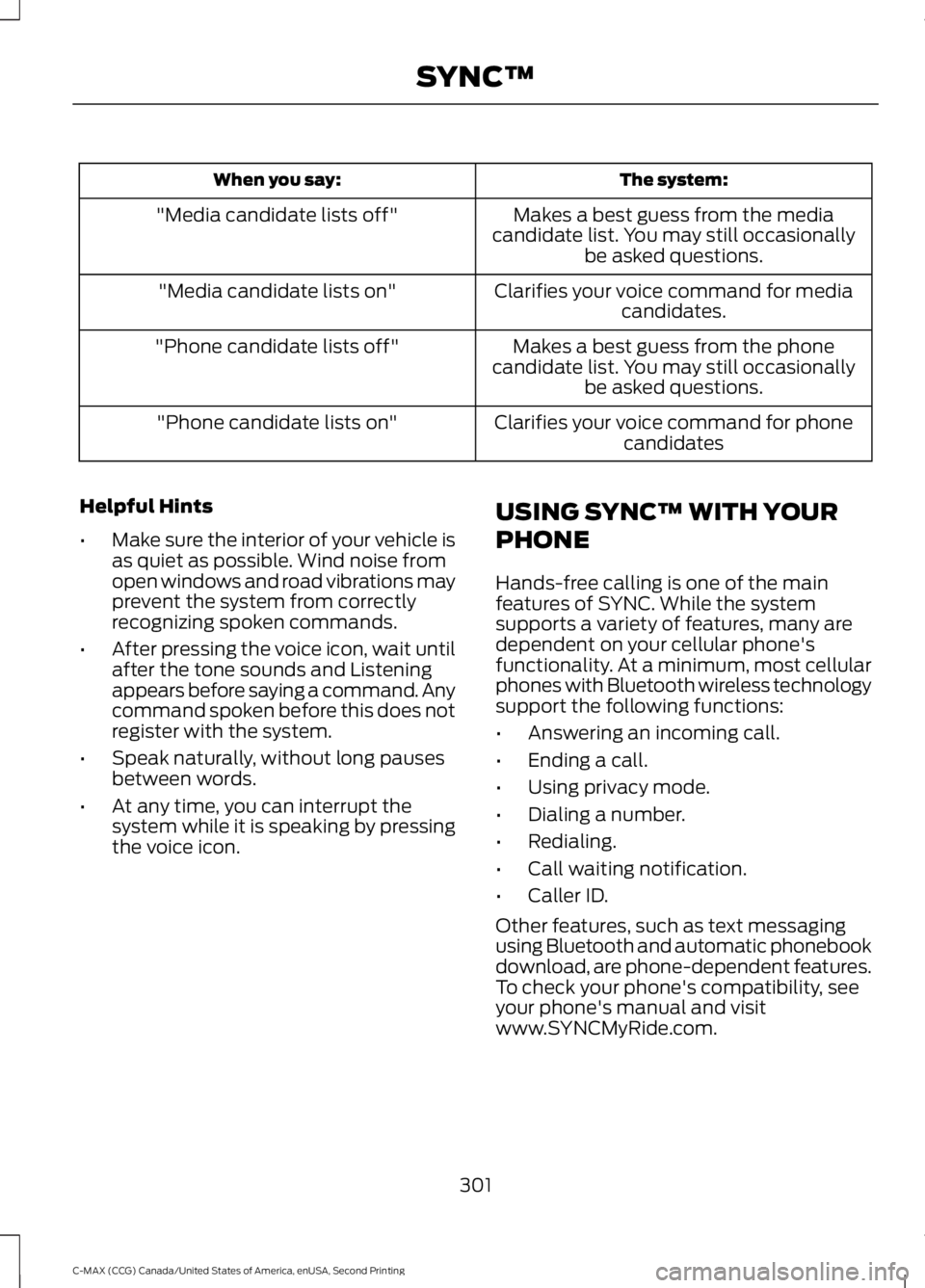 FORD C MAX 2015 Owners Manual The system:
When you say:
Makes a best guess from the media
candidate list. You may still occasionally be asked questions.
"Media candidate lists off"
Clarifies your voice command for mediacan FORD C MAX 2015 Owners Manual The system:
When you say:
Makes a best guess from the media
candidate list. You may still occasionally be asked questions.
"Media candidate lists off"
Clarifies your voice command for mediacan