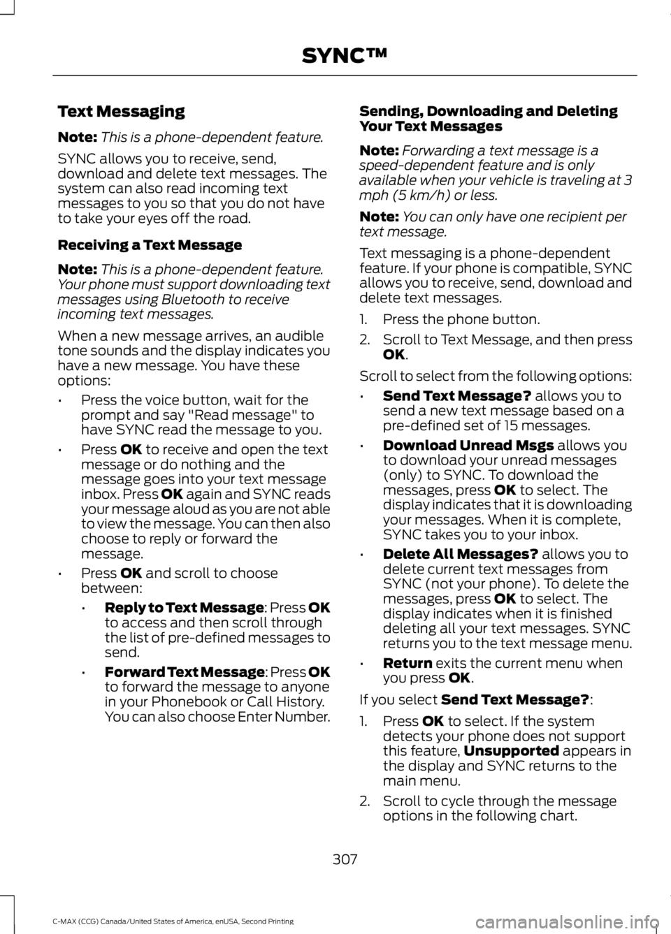 FORD C MAX 2015 Owners Manual Text Messaging
Note:
This is a phone-dependent feature.
SYNC allows you to receive, send,
download and delete text messages. The
system can also read incoming text
messages to you so that you do not h FORD C MAX 2015 Owners Manual Text Messaging
Note:
This is a phone-dependent feature.
SYNC allows you to receive, send,
download and delete text messages. The
system can also read incoming text
messages to you so that you do not h