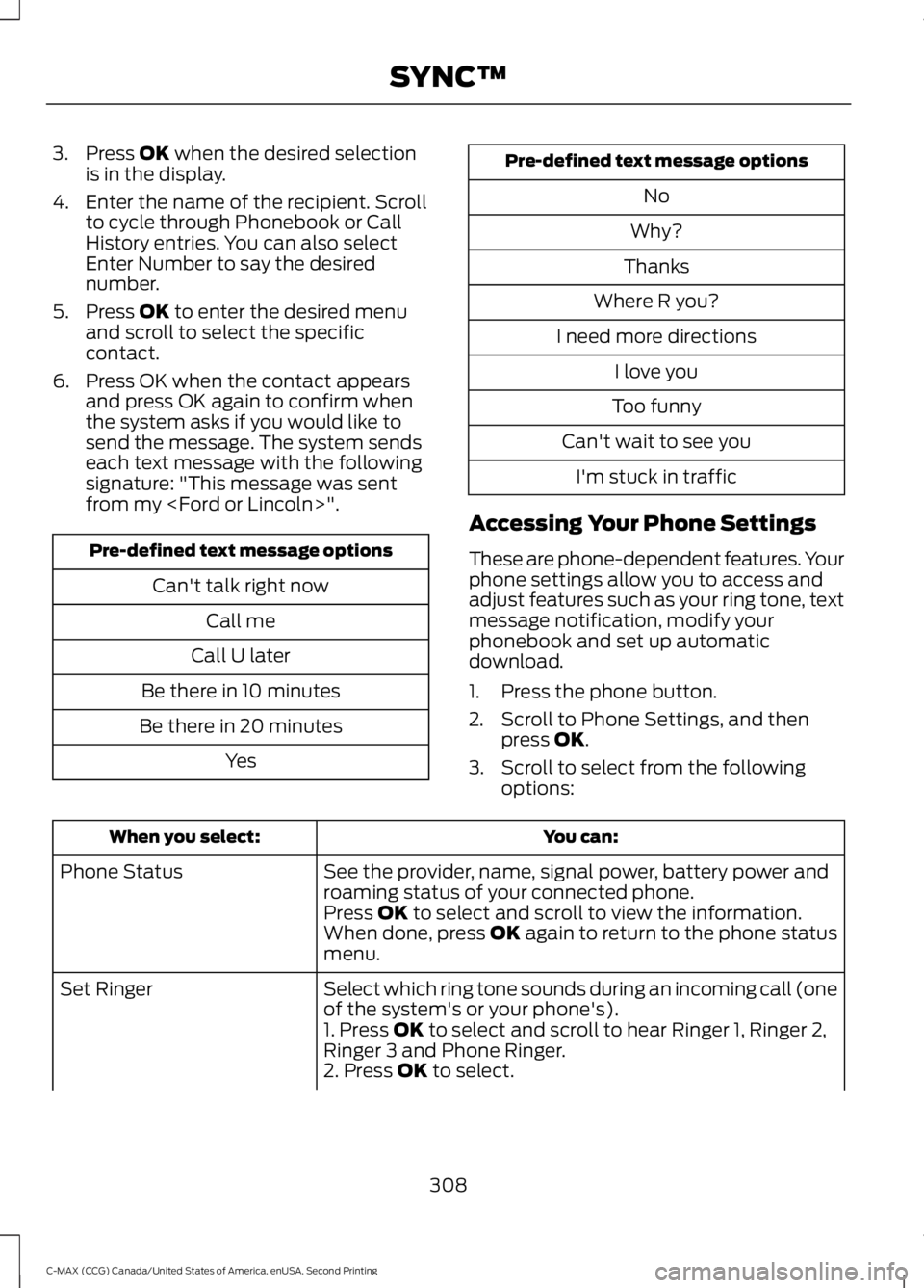 FORD C MAX 2015 Owners Manual 3. Press OK when the desired selection
is in the display.
4. Enter the name of the recipient. Scroll to cycle through Phonebook or Call
History entries. You can also select
Enter Number to say the des FORD C MAX 2015 Owners Manual 3. Press OK when the desired selection
is in the display.
4. Enter the name of the recipient. Scroll to cycle through Phonebook or Call
History entries. You can also select
Enter Number to say the des