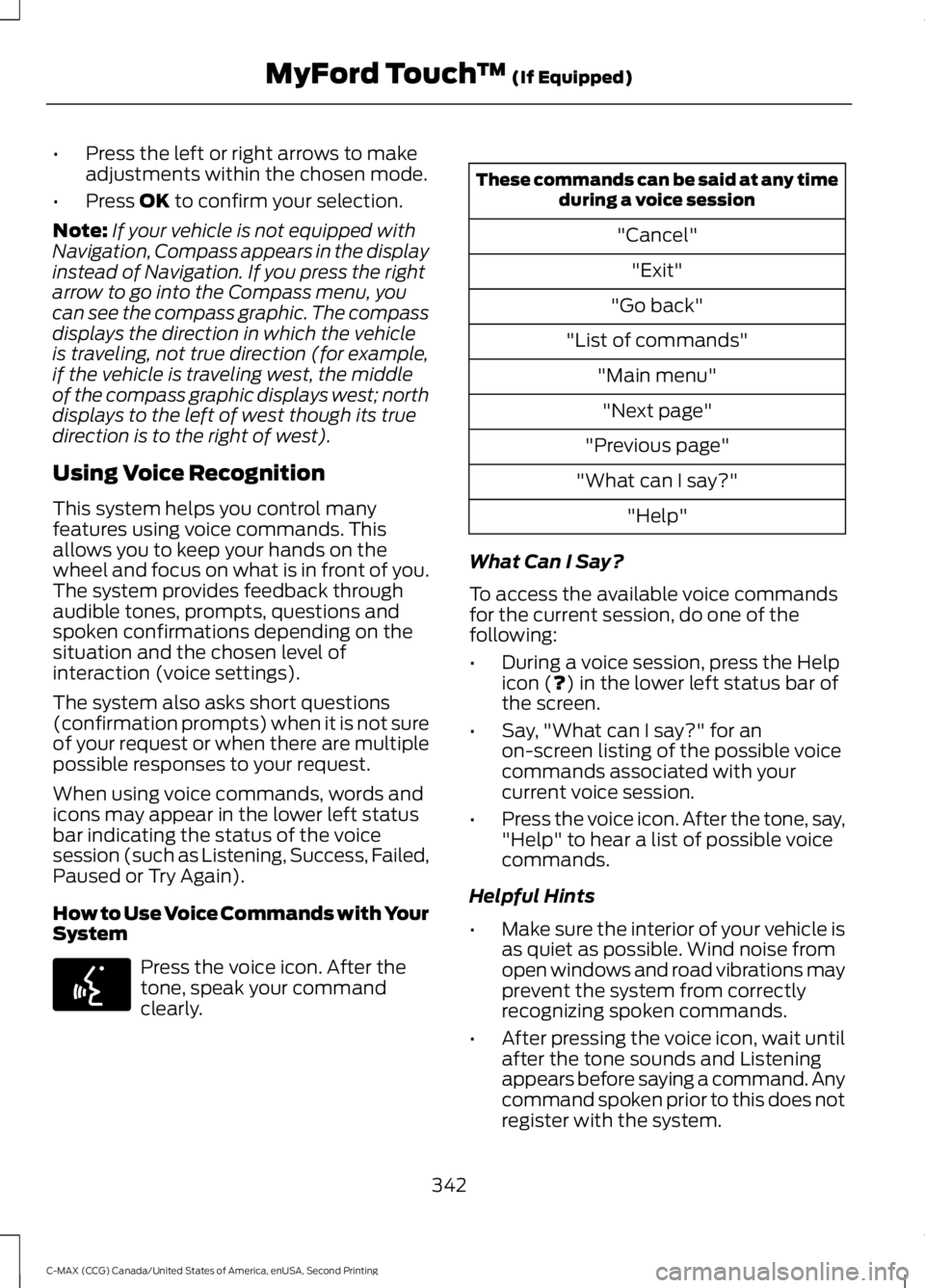 FORD C MAX 2015 Owners Manual •
Press the left or right arrows to make
adjustments within the chosen mode.
• Press OK to confirm your selection.
Note: If your vehicle is not equipped with
Navigation, Compass appears in the dis FORD C MAX 2015 Owners Manual •
Press the left or right arrows to make
adjustments within the chosen mode.
• Press OK to confirm your selection.
Note: If your vehicle is not equipped with
Navigation, Compass appears in the dis