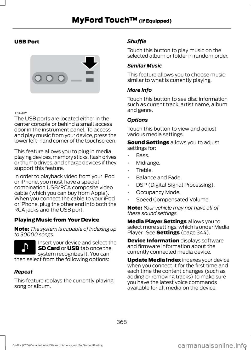 FORD C MAX 2015 Owners Manual USB Port
The USB ports are located either in the
center console or behind a small access
door in the instrument panel. To access
and play music from your device, press the
lower left-hand corner of th FORD C MAX 2015 Owners Manual USB Port
The USB ports are located either in the
center console or behind a small access
door in the instrument panel. To access
and play music from your device, press the
lower left-hand corner of th