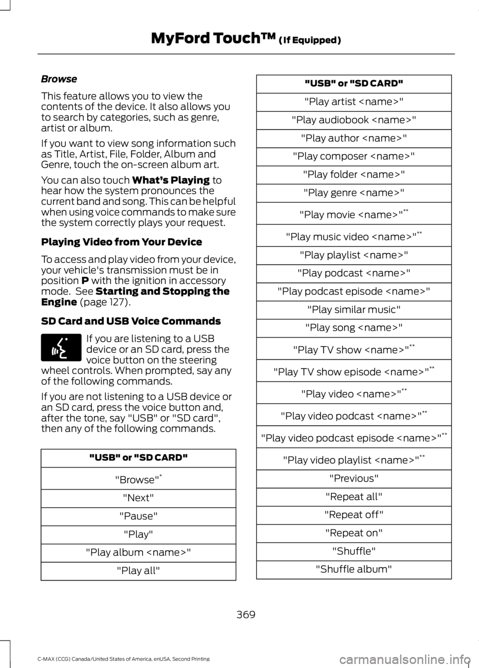 FORD C MAX 2015 Owners Manual Browse
This feature allows you to view the
contents of the device. It also allows you
to search by categories, such as genre,
artist or album.
If you want to view song information such
as Title, Artis FORD C MAX 2015 Owners Manual Browse
This feature allows you to view the
contents of the device. It also allows you
to search by categories, such as genre,
artist or album.
If you want to view song information such
as Title, Artis