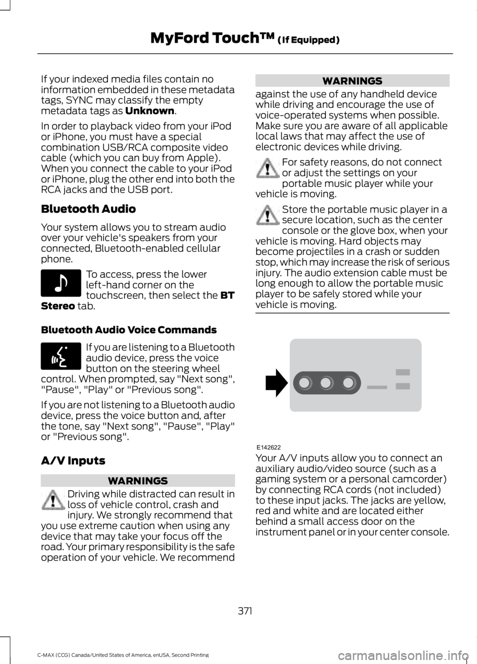 FORD C MAX 2015 Owners Manual If your indexed media files contain no
information embedded in these metadata
tags, SYNC may classify the empty
metadata tags as Unknown.
In order to playback video from your iPod
or iPhone, you must FORD C MAX 2015 Owners Manual If your indexed media files contain no
information embedded in these metadata
tags, SYNC may classify the empty
metadata tags as Unknown.
In order to playback video from your iPod
or iPhone, you must