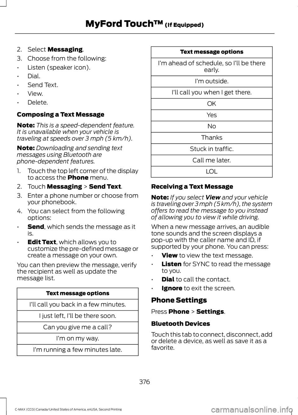 FORD C MAX 2015 Owners Manual 2. Select Messaging.
3. Choose from the following:
• Listen (speaker icon).
• Dial.
• Send Text.
• View.
• Delete.
Composing a Text Message
Note: This is a speed-dependent feature.
It is una FORD C MAX 2015 Owners Manual 2. Select Messaging.
3. Choose from the following:
• Listen (speaker icon).
• Dial.
• Send Text.
• View.
• Delete.
Composing a Text Message
Note: This is a speed-dependent feature.
It is una
