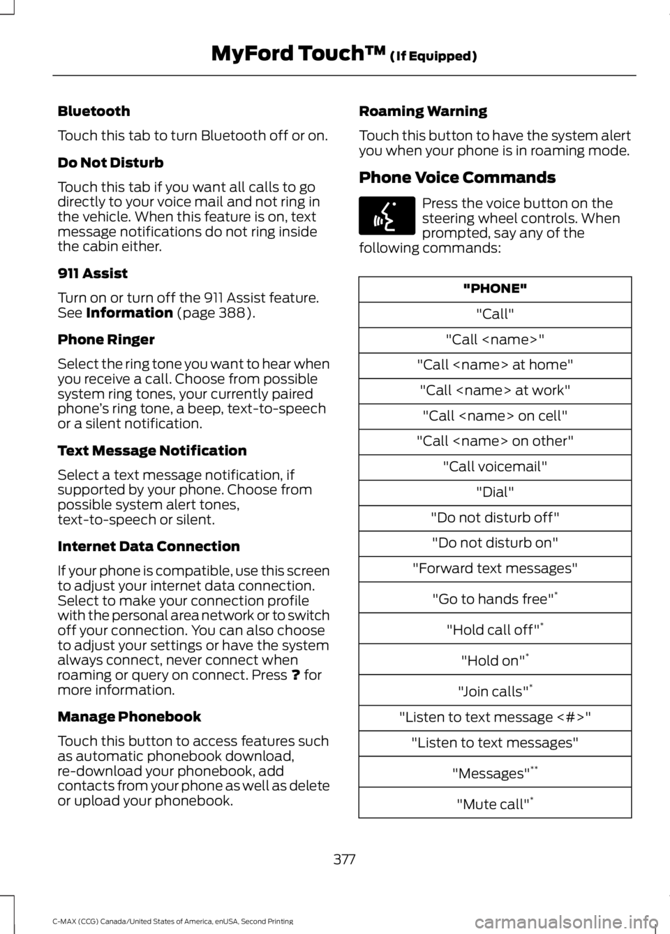 FORD C MAX 2015 Owners Manual Bluetooth
Touch this tab to turn Bluetooth off or on.
Do Not Disturb
Touch this tab if you want all calls to go
directly to your voice mail and not ring in
the vehicle. When this feature is on, text
m FORD C MAX 2015 Owners Manual Bluetooth
Touch this tab to turn Bluetooth off or on.
Do Not Disturb
Touch this tab if you want all calls to go
directly to your voice mail and not ring in
the vehicle. When this feature is on, text
m