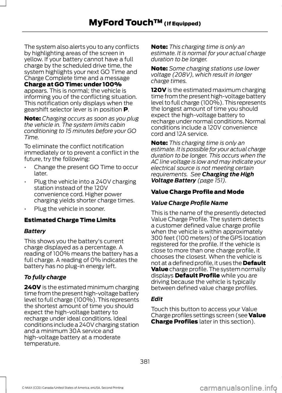 FORD C MAX 2015 Owners Manual The system also alerts you to any conflicts
by highlighting areas of the screen in
yellow. If your battery cannot have a full
charge by the scheduled drive time, the
system highlights your next GO Tim FORD C MAX 2015 Owners Manual The system also alerts you to any conflicts
by highlighting areas of the screen in
yellow. If your battery cannot have a full
charge by the scheduled drive time, the
system highlights your next GO Tim