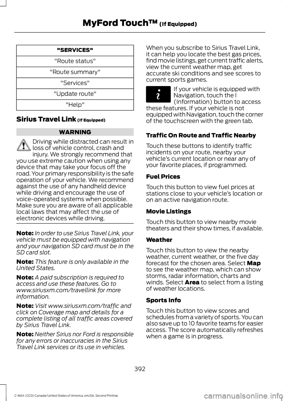 FORD C MAX 2015 Owners Manual "SERVICES"
"Route status"
"Route summary" "Services"
"Update route" "Help"
Sirius Travel Link (If Equipped) WARNING
Driving while distracted can result FORD C MAX 2015 Owners Manual "SERVICES"
"Route status"
"Route summary" "Services"
"Update route" "Help"
Sirius Travel Link (If Equipped) WARNING
Driving while distracted can result