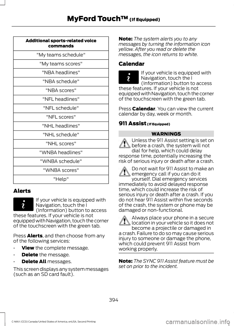 FORD C MAX 2015 Owners Manual Additional sports-related voice
commands
"My teams schedule" "My teams scores""NBA headlines""NBA schedule" "NBA scores"
"NFL headlines" "NFL schedu FORD C MAX 2015 Owners Manual Additional sports-related voice
commands
"My teams schedule" "My teams scores""NBA headlines""NBA schedule" "NBA scores"
"NFL headlines" "NFL schedu