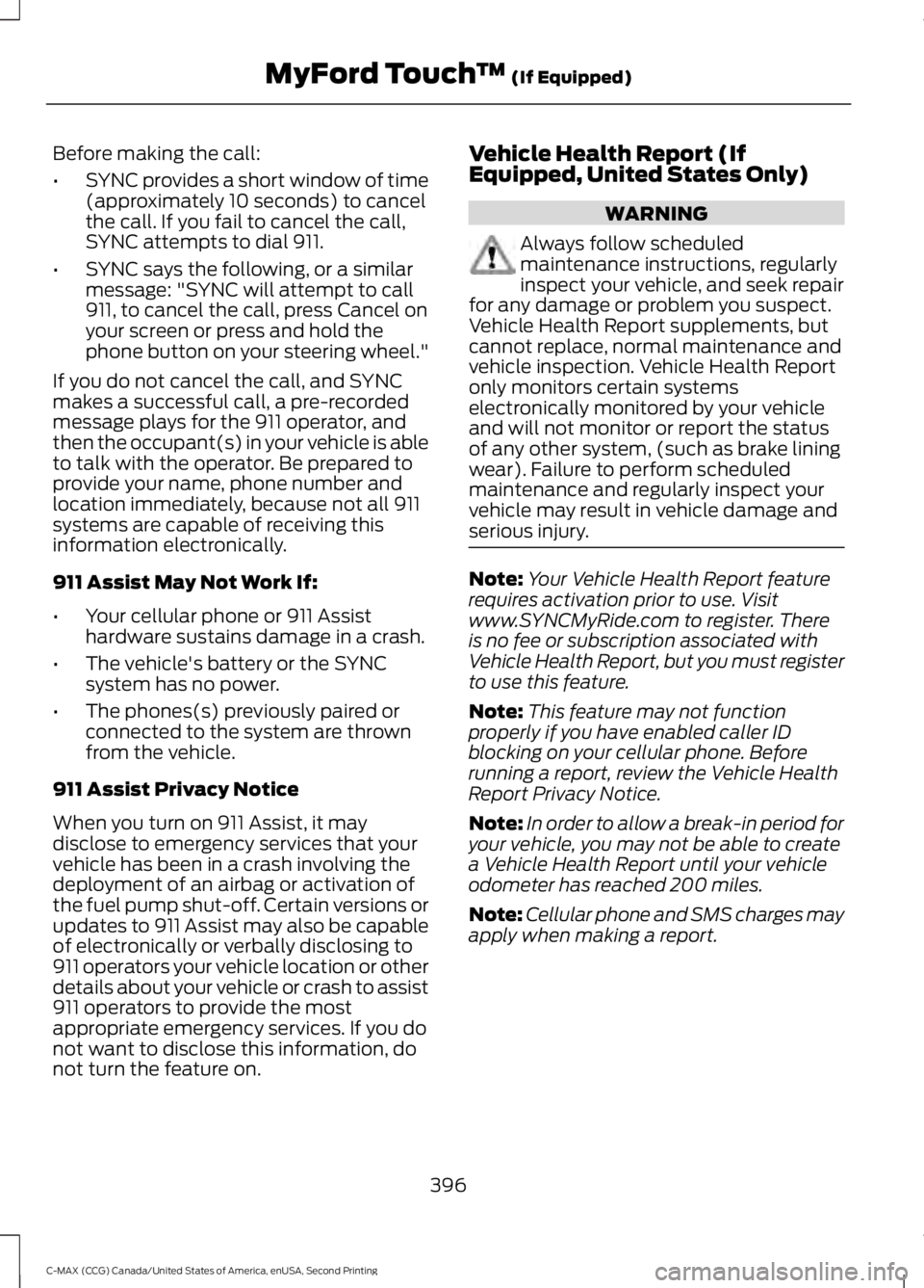 FORD C MAX 2015 Owners Manual Before making the call:
•
SYNC provides a short window of time
(approximately 10 seconds) to cancel
the call. If you fail to cancel the call,
SYNC attempts to dial 911.
• SYNC says the following, FORD C MAX 2015 Owners Manual Before making the call:
•
SYNC provides a short window of time
(approximately 10 seconds) to cancel
the call. If you fail to cancel the call,
SYNC attempts to dial 911.
• SYNC says the following,