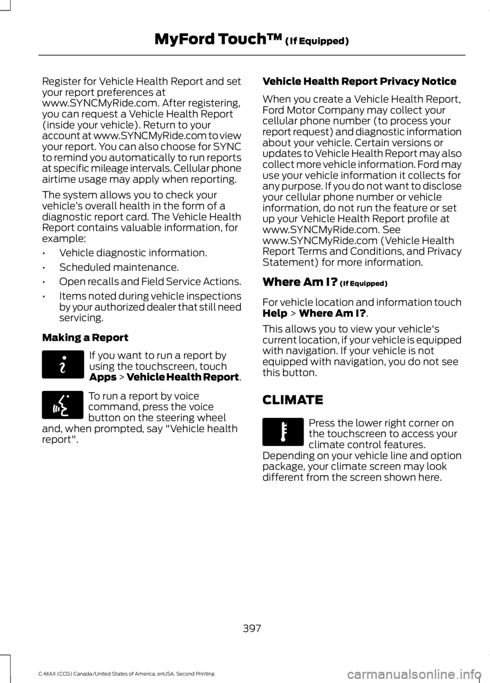 FORD C MAX 2015 Owners Manual Register for Vehicle Health Report and set
your report preferences at
www.SYNCMyRide.com. After registering,
you can request a Vehicle Health Report
(inside your vehicle). Return to your
account at ww FORD C MAX 2015 Owners Manual Register for Vehicle Health Report and set
your report preferences at
www.SYNCMyRide.com. After registering,
you can request a Vehicle Health Report
(inside your vehicle). Return to your
account at ww