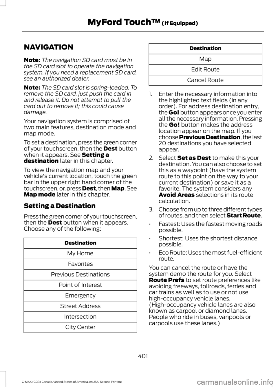 FORD C MAX 2015 Owners Manual NAVIGATION
Note:
The navigation SD card must be in
the SD card slot to operate the navigation
system. If you need a replacement SD card,
see an authorized dealer.
Note: The SD card slot is spring-load FORD C MAX 2015 Owners Manual NAVIGATION
Note:
The navigation SD card must be in
the SD card slot to operate the navigation
system. If you need a replacement SD card,
see an authorized dealer.
Note: The SD card slot is spring-load