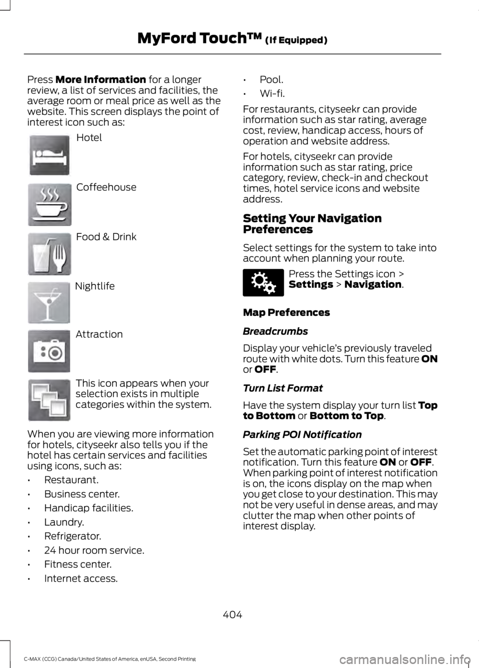 FORD C MAX 2015 Owners Manual Press More Information for a longer
review, a list of services and facilities, the
average room or meal price as well as the
website. This screen displays the point of
interest icon such as: Hotel
Cof FORD C MAX 2015 Owners Manual Press More Information for a longer
review, a list of services and facilities, the
average room or meal price as well as the
website. This screen displays the point of
interest icon such as: Hotel
Cof