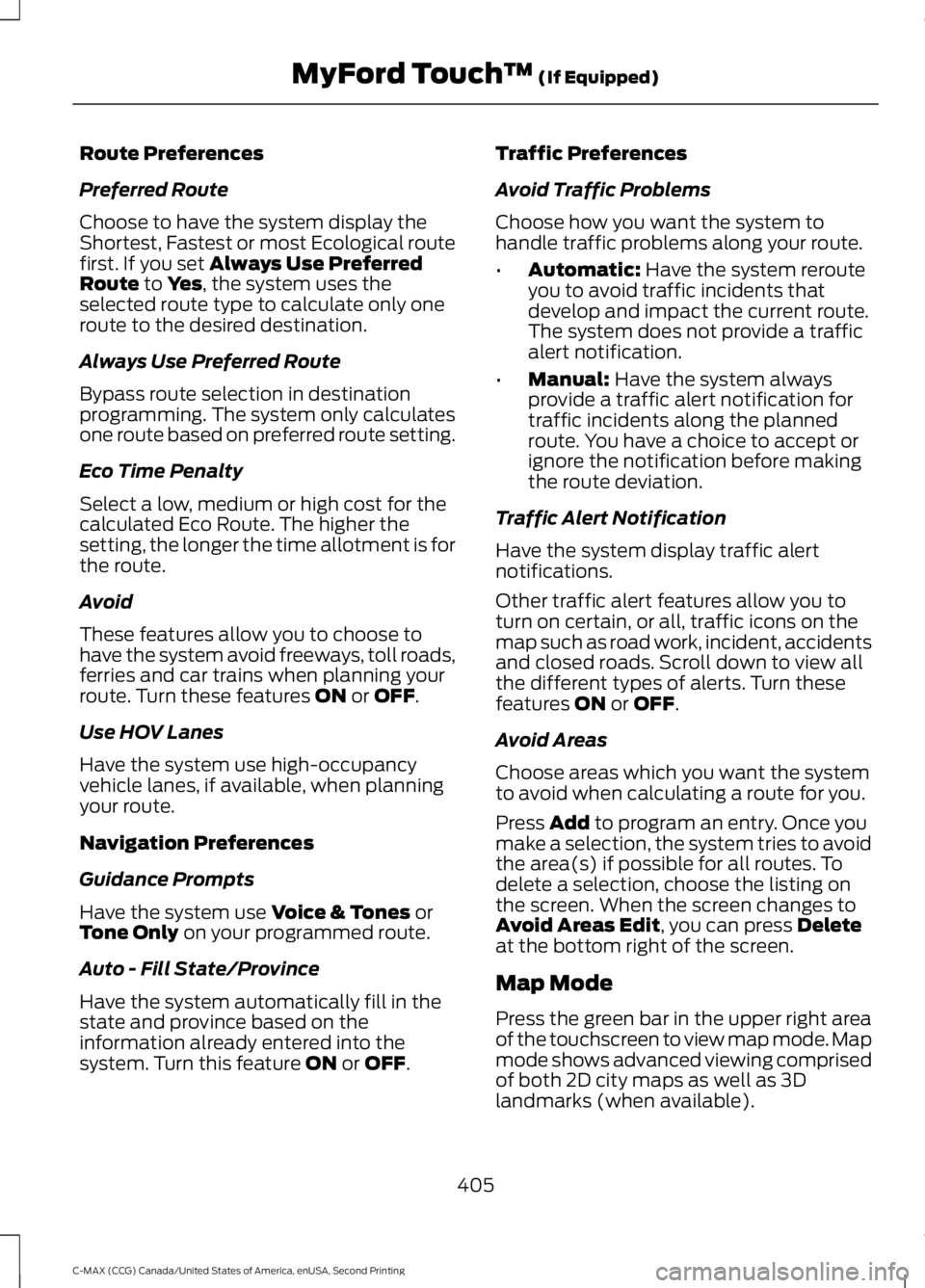 FORD C MAX 2015 Owners Manual Route Preferences
Preferred Route
Choose to have the system display the
Shortest, Fastest or most Ecological route
first. If you set Always Use Preferred
Route to Yes, the system uses the
selected rou FORD C MAX 2015 Owners Manual Route Preferences
Preferred Route
Choose to have the system display the
Shortest, Fastest or most Ecological route
first. If you set Always Use Preferred
Route to Yes, the system uses the
selected rou