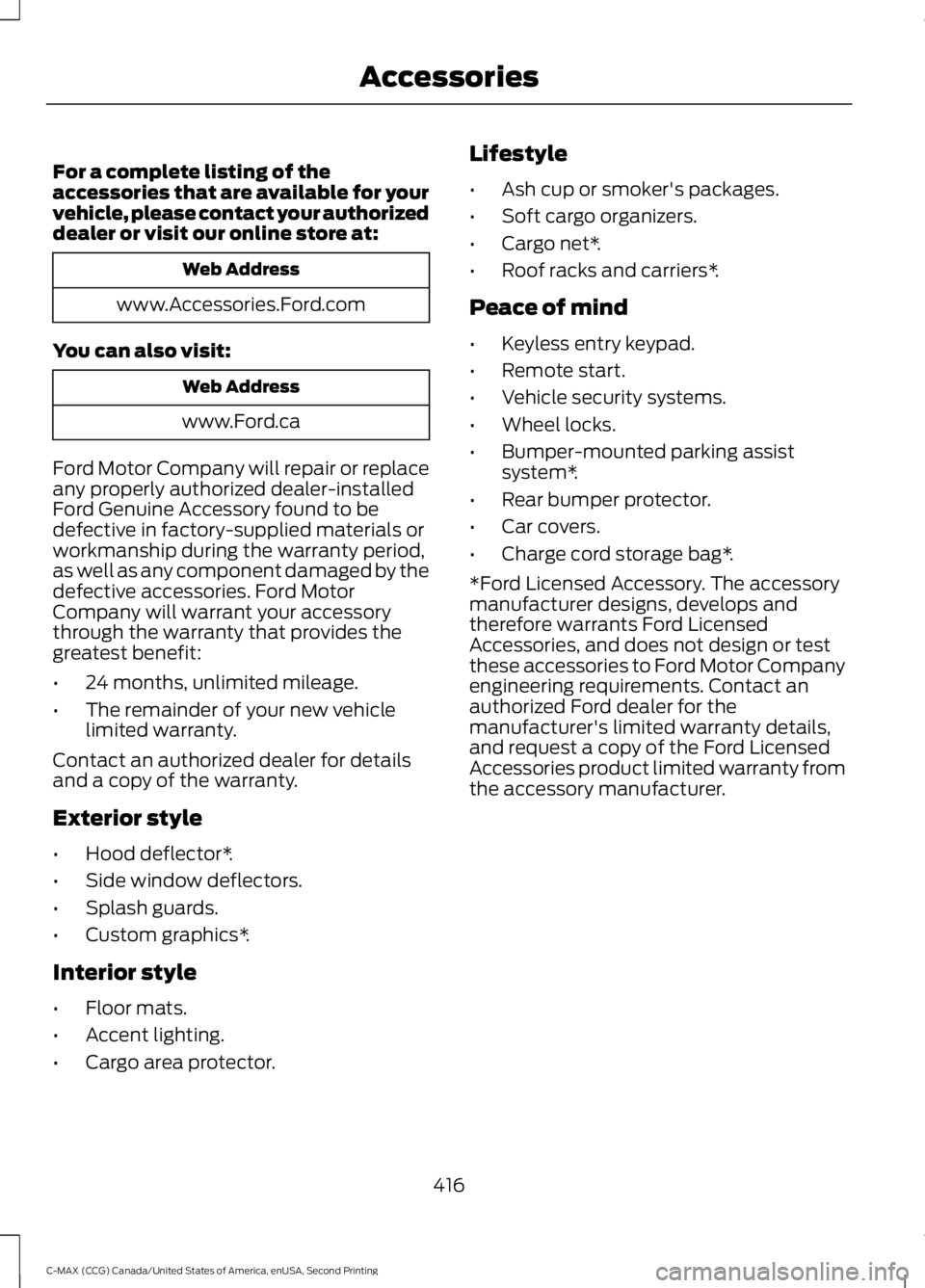 FORD C MAX 2015 Owners Manual For a complete listing of the
accessories that are available for your
vehicle, please contact your authorized
dealer or visit our online store at:
Web Address
www.Accessories.Ford.com
You can also vis FORD C MAX 2015 Owners Manual For a complete listing of the
accessories that are available for your
vehicle, please contact your authorized
dealer or visit our online store at:
Web Address
www.Accessories.Ford.com
You can also vis