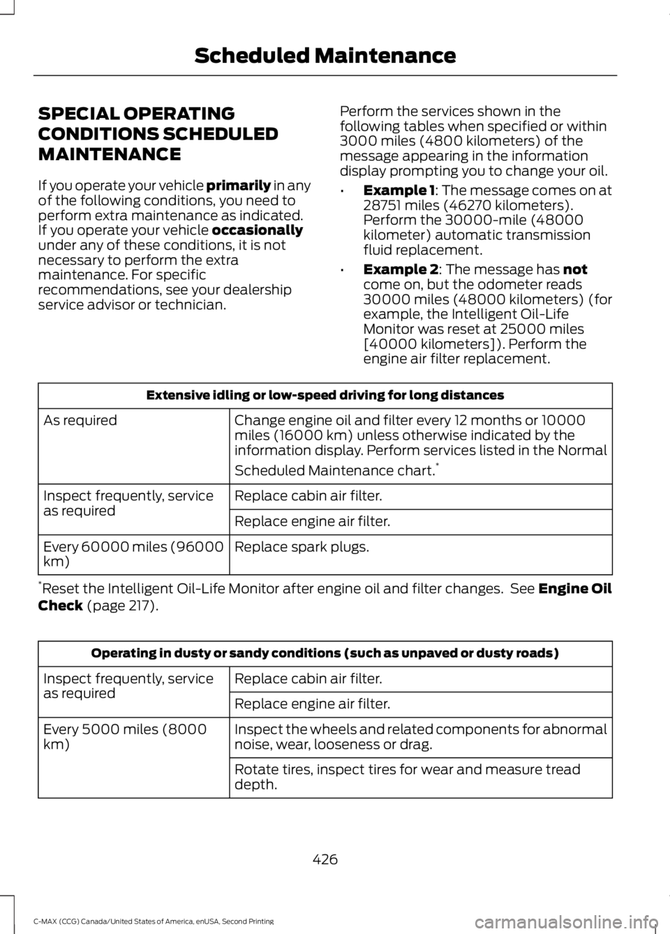 FORD C MAX 2015 Owners Guide SPECIAL OPERATING
CONDITIONS SCHEDULED
MAINTENANCE
If you operate your vehicle primarily in any
of the following conditions, you need to
perform extra maintenance as indicated.
If you operate your veh FORD C MAX 2015 Owners Guide SPECIAL OPERATING
CONDITIONS SCHEDULED
MAINTENANCE
If you operate your vehicle primarily in any
of the following conditions, you need to
perform extra maintenance as indicated.
If you operate your veh