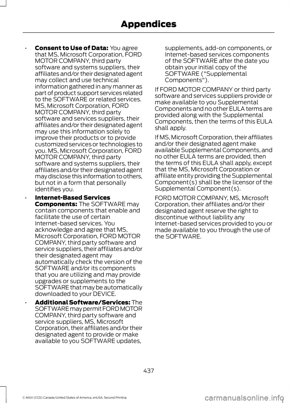 FORD C MAX 2015 Owners Manual •
Consent to Use of Data: You agree
that MS, Microsoft Corporation, FORD
MOTOR COMPANY, third party
software and systems suppliers, their
affiliates and/or their designated agent
may collect and use FORD C MAX 2015 Owners Manual •
Consent to Use of Data: You agree
that MS, Microsoft Corporation, FORD
MOTOR COMPANY, third party
software and systems suppliers, their
affiliates and/or their designated agent
may collect and use
