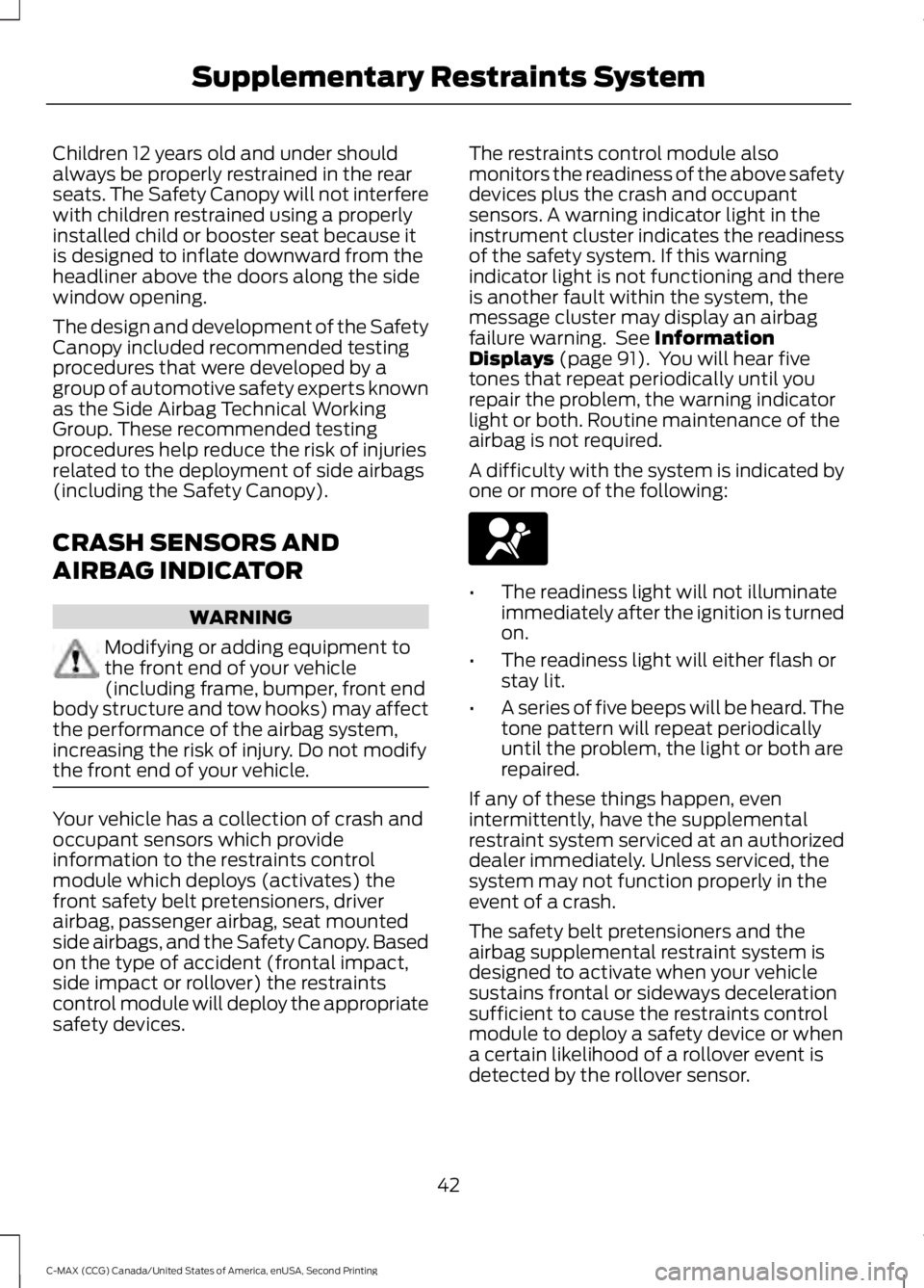 FORD C MAX 2015 Service Manual Children 12 years old and under should
always be properly restrained in the rear
seats. The Safety Canopy will not interfere
with children restrained using a properly
installed child or booster seat b FORD C MAX 2015 Service Manual Children 12 years old and under should
always be properly restrained in the rear
seats. The Safety Canopy will not interfere
with children restrained using a properly
installed child or booster seat b