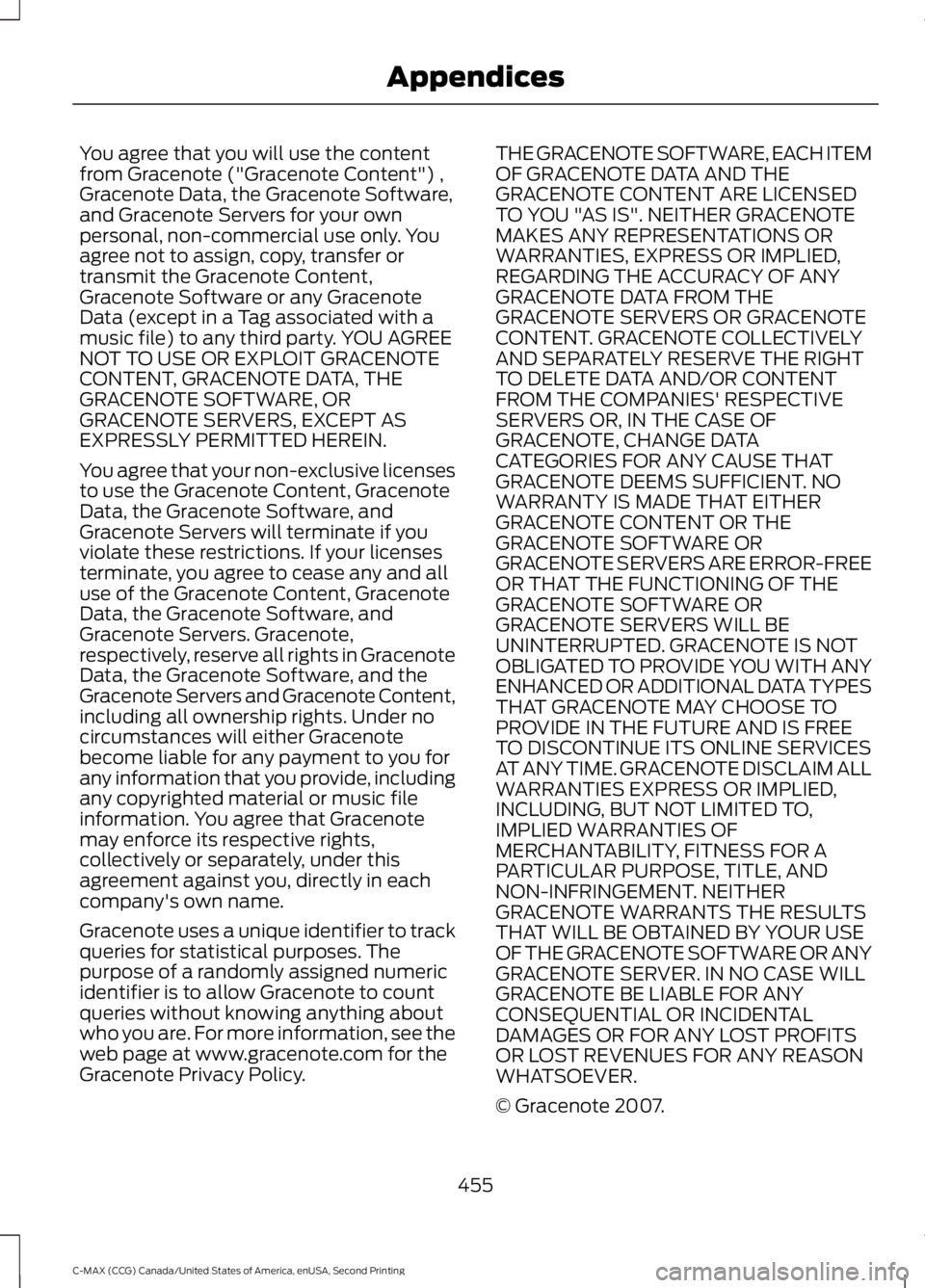 FORD C MAX 2015 Owners Manual You agree that you will use the content
from Gracenote ("Gracenote Content") ,
Gracenote Data, the Gracenote Software,
and Gracenote Servers for your own
personal, non-commercial use only. You FORD C MAX 2015 Owners Manual You agree that you will use the content
from Gracenote ("Gracenote Content") ,
Gracenote Data, the Gracenote Software,
and Gracenote Servers for your own
personal, non-commercial use only. You
