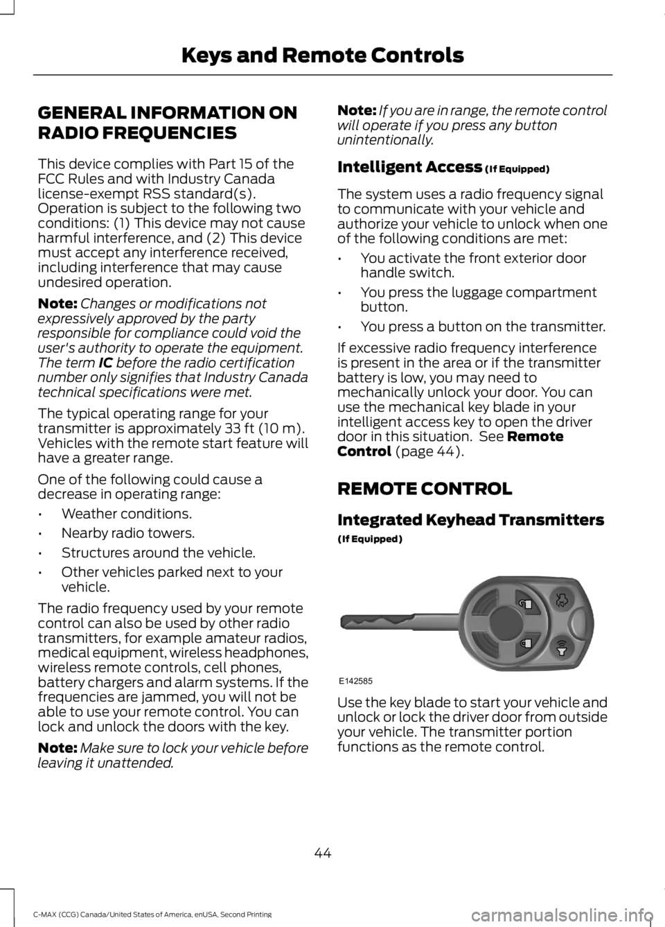 FORD C MAX 2015 Service Manual GENERAL INFORMATION ON
RADIO FREQUENCIES
This device complies with Part 15 of the
FCC Rules and with Industry Canada
license-exempt RSS standard(s).
Operation is subject to the following two
condition FORD C MAX 2015 Service Manual GENERAL INFORMATION ON
RADIO FREQUENCIES
This device complies with Part 15 of the
FCC Rules and with Industry Canada
license-exempt RSS standard(s).
Operation is subject to the following two
condition