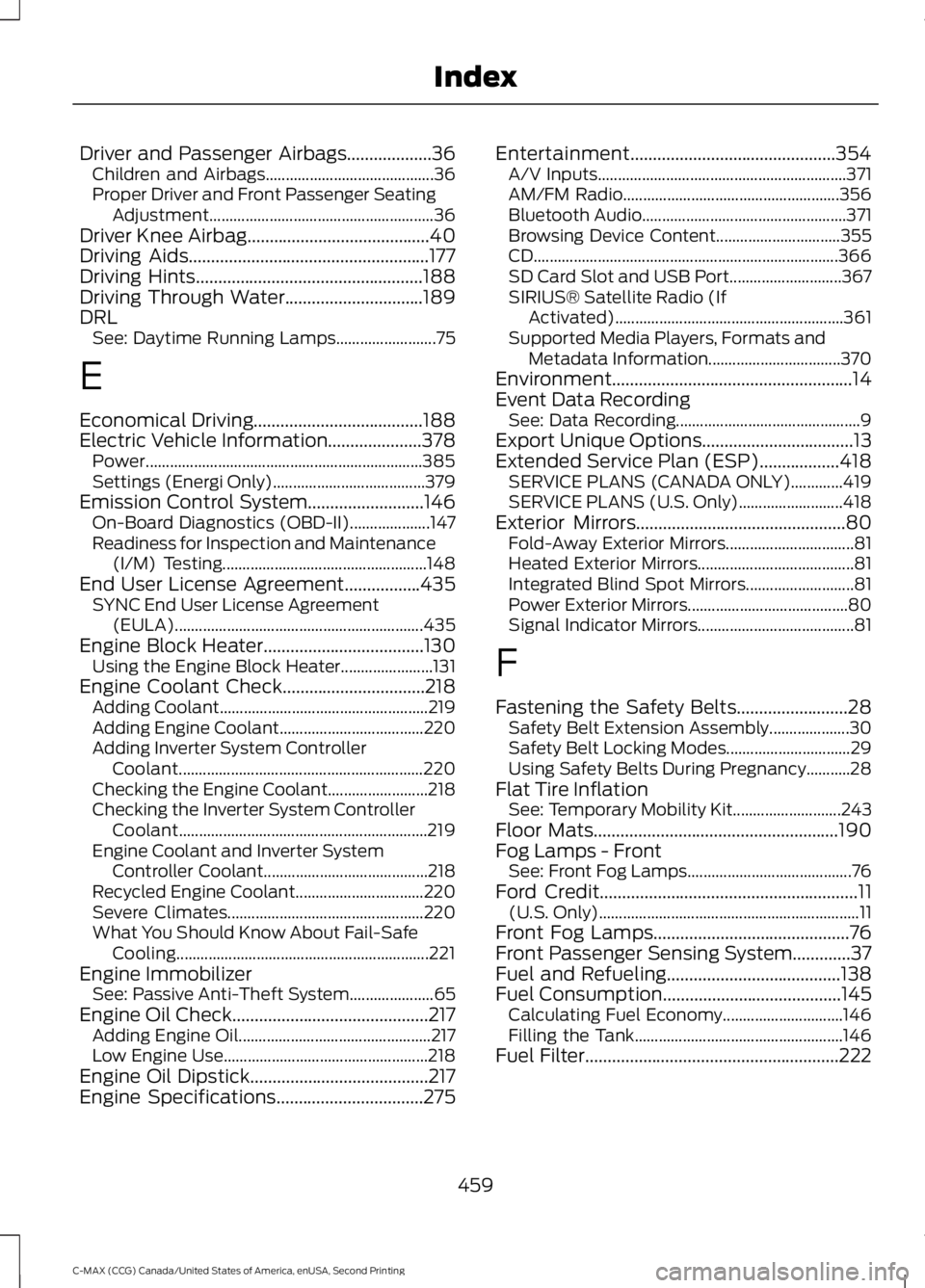 FORD C MAX 2015  Owners Manual Driver and Passenger Airbags...................36
Children and Airbags.......................................... 36
Proper Driver and Front Passenger Seating Adjustment................................