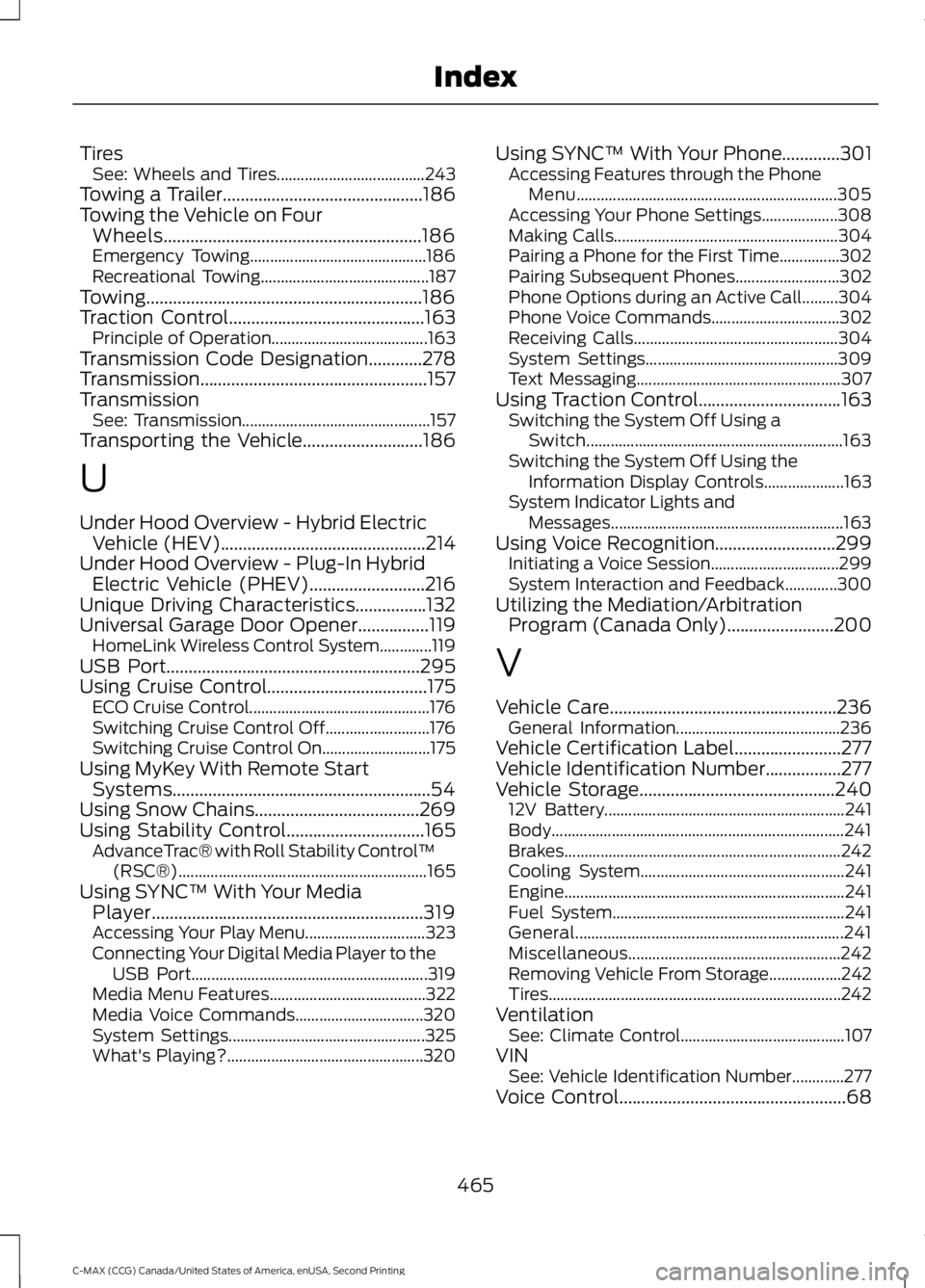 FORD C MAX 2015 Owners Manual Tires
See: Wheels and Tires..................................... 243
Towing a Trailer.............................................186
Towing the Vehicle on Four Wheels................................. FORD C MAX 2015 Owners Manual Tires
See: Wheels and Tires..................................... 243
Towing a Trailer.............................................186
Towing the Vehicle on Four Wheels.................................