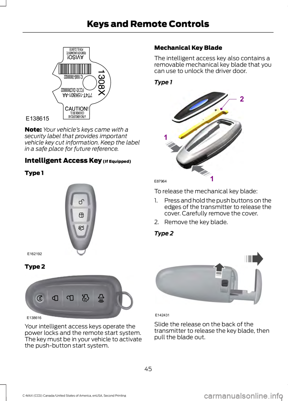 FORD C MAX 2015 Service Manual Note:
Your vehicle ’s keys came with a
security label that provides important
vehicle key cut information. Keep the label
in a safe place for future reference.
Intelligent Access Key (If Equipped)
T FORD C MAX 2015 Service Manual Note:
Your vehicle ’s keys came with a
security label that provides important
vehicle key cut information. Keep the label
in a safe place for future reference.
Intelligent Access Key (If Equipped)
T