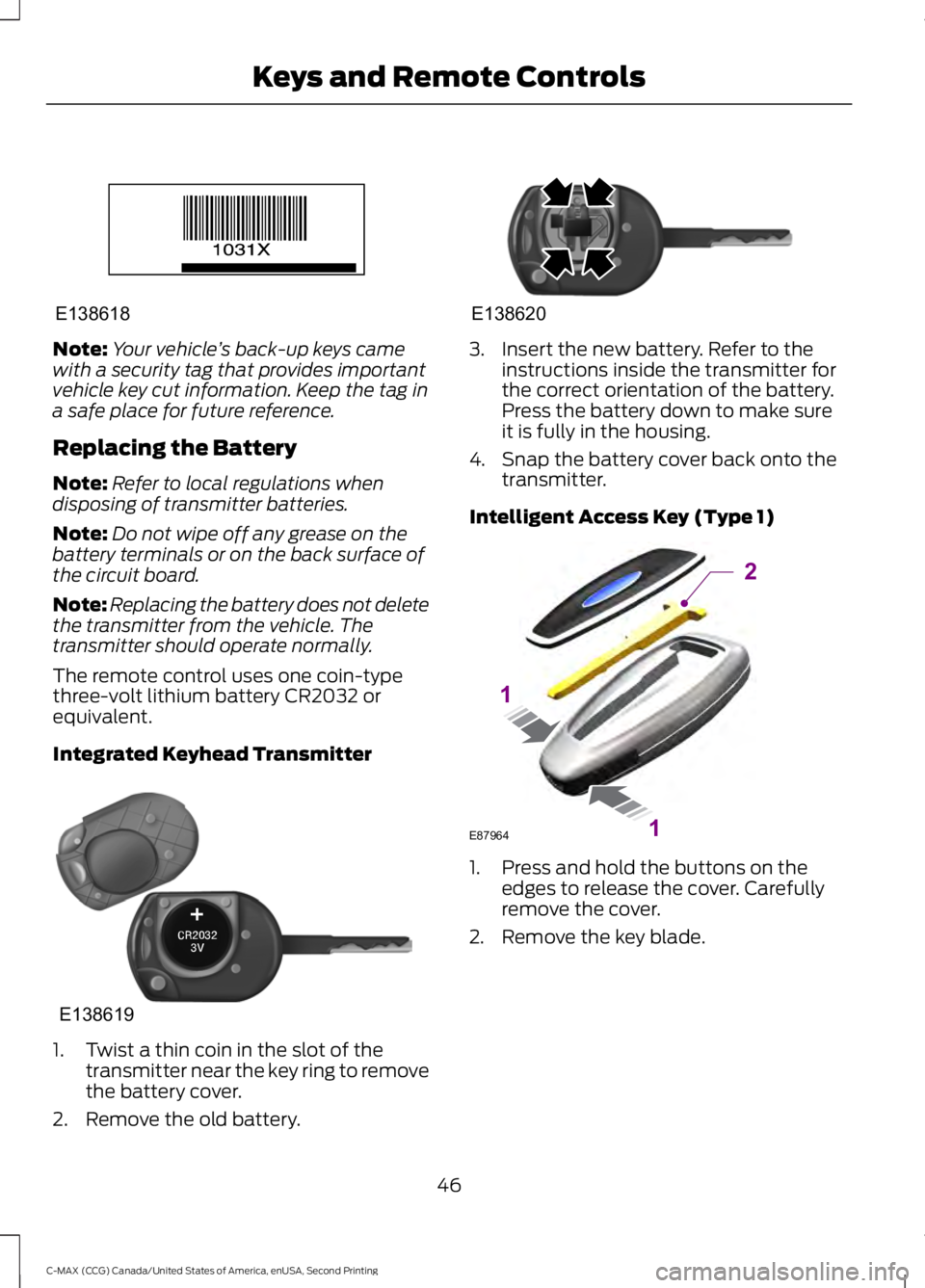 FORD C MAX 2015 Service Manual Note:
Your vehicle ’s back-up keys came
with a security tag that provides important
vehicle key cut information. Keep the tag in
a safe place for future reference.
Replacing the Battery
Note: Refer FORD C MAX 2015 Service Manual Note:
Your vehicle ’s back-up keys came
with a security tag that provides important
vehicle key cut information. Keep the tag in
a safe place for future reference.
Replacing the Battery
Note: Refer