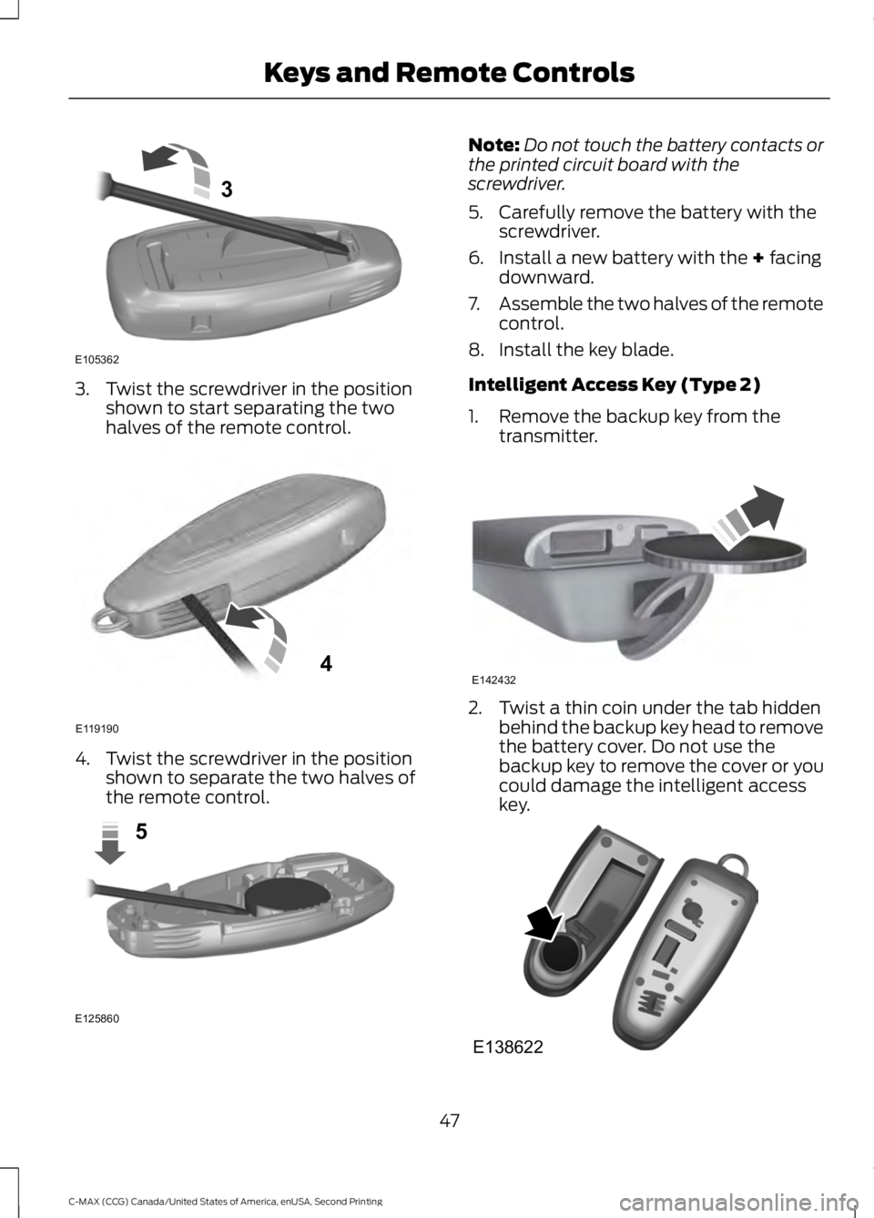 FORD C MAX 2015 Service Manual 3. Twist the screwdriver in the position
shown to start separating the two
halves of the remote control. 4. Twist the screwdriver in the position
shown to separate the two halves of
the remote control FORD C MAX 2015 Service Manual 3. Twist the screwdriver in the position
shown to start separating the two
halves of the remote control. 4. Twist the screwdriver in the position
shown to separate the two halves of
the remote control