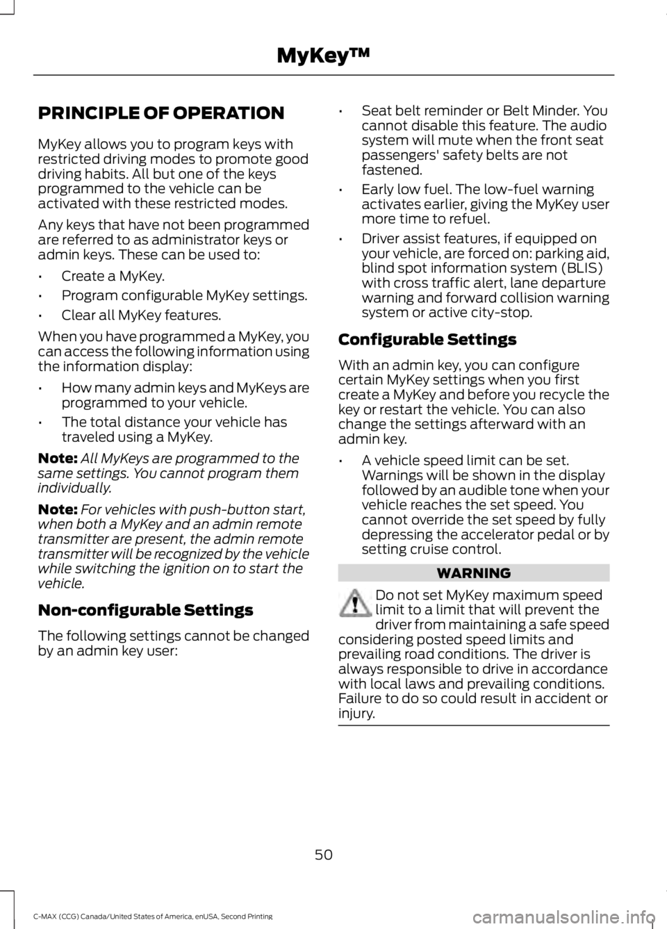 FORD C MAX 2015 Owners Manual PRINCIPLE OF OPERATION
MyKey allows you to program keys with
restricted driving modes to promote good
driving habits. All but one of the keys
programmed to the vehicle can be
activated with these rest FORD C MAX 2015 Owners Manual PRINCIPLE OF OPERATION
MyKey allows you to program keys with
restricted driving modes to promote good
driving habits. All but one of the keys
programmed to the vehicle can be
activated with these rest