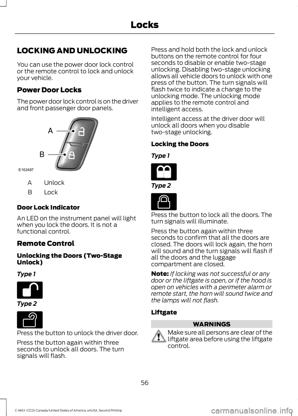 FORD C MAX 2015 Workshop Manual LOCKING AND UNLOCKING
You can use the power door lock control
or the remote control to lock and unlock
your vehicle.
Power Door Locks
The power door lock control is on the driver
and front passenger d FORD C MAX 2015 Workshop Manual LOCKING AND UNLOCKING
You can use the power door lock control
or the remote control to lock and unlock
your vehicle.
Power Door Locks
The power door lock control is on the driver
and front passenger d