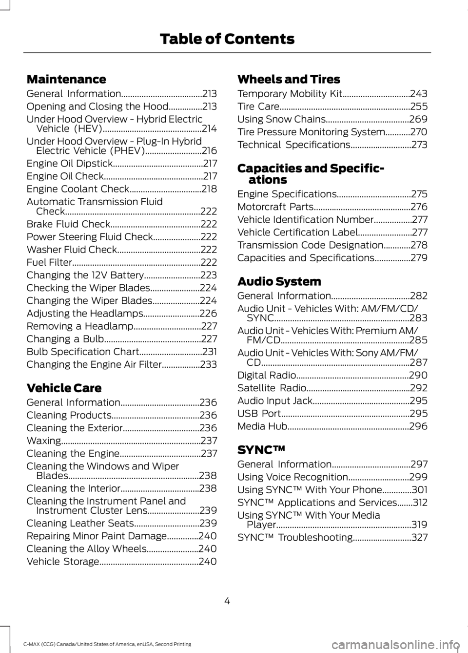 FORD C MAX 2015 Owners Manual Maintenance
General Information....................................213
Opening and Closing the Hood...............213
Under Hood Overview -
Hybrid Electric
Vehicle (HEV).............................. FORD C MAX 2015 Owners Manual Maintenance
General Information....................................213
Opening and Closing the Hood...............213
Under Hood Overview -
Hybrid Electric
Vehicle (HEV)..............................