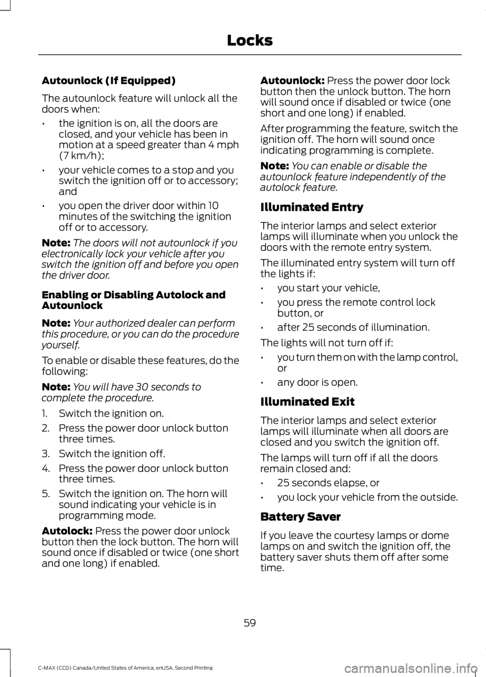 FORD C MAX 2015 Owners Manual Autounlock (If Equipped)
The autounlock feature will unlock all the
doors when:
•
the ignition is on, all the doors are
closed, and your vehicle has been in
motion at a speed greater than 4 mph
(7 k FORD C MAX 2015 Owners Manual Autounlock (If Equipped)
The autounlock feature will unlock all the
doors when:
•
the ignition is on, all the doors are
closed, and your vehicle has been in
motion at a speed greater than 4 mph
(7 k