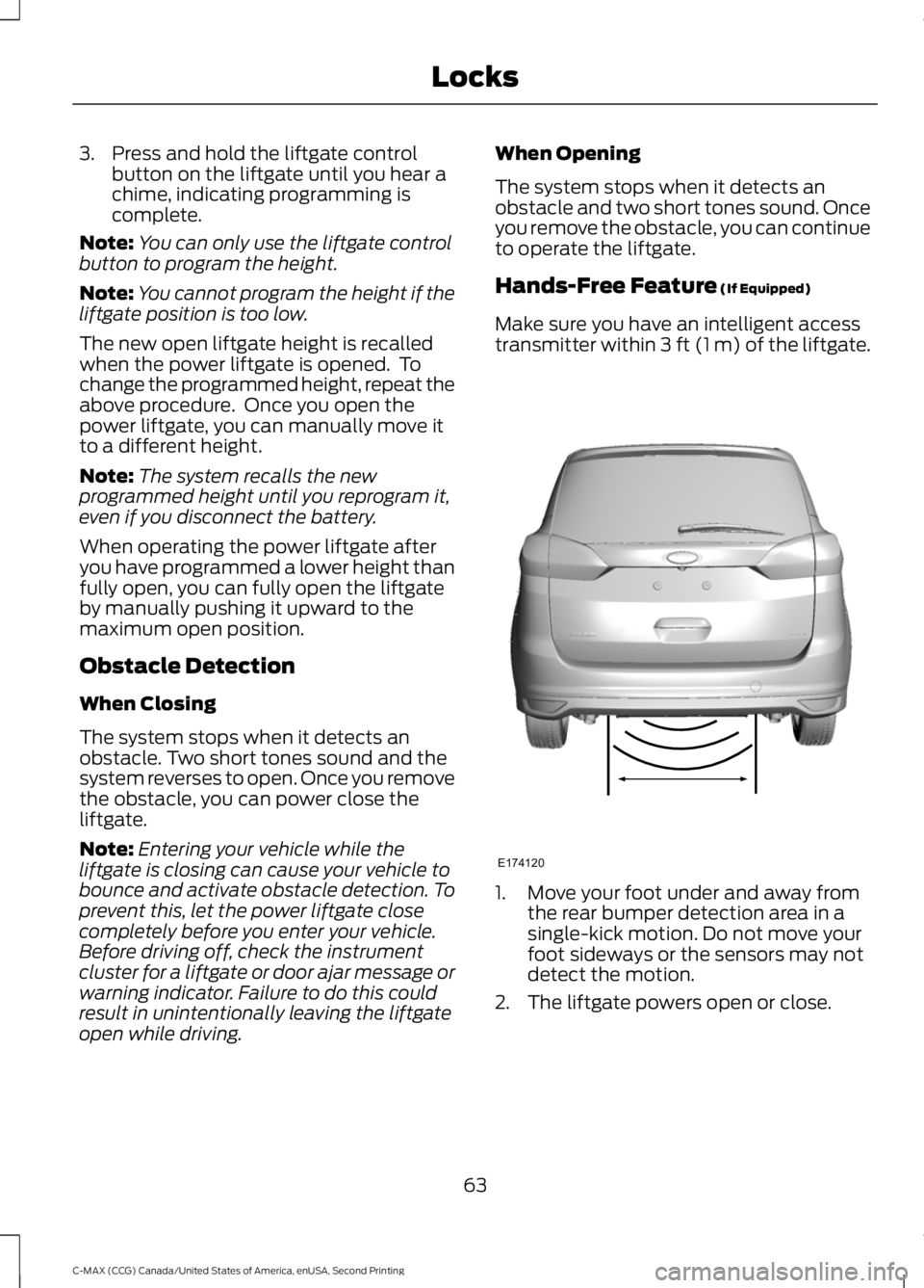 FORD C MAX 2015 Repair Manual 3. Press and hold the liftgate control
button on the liftgate until you hear a
chime, indicating programming is
complete.
Note: You can only use the liftgate control
button to program the height.
Note FORD C MAX 2015 Repair Manual 3. Press and hold the liftgate control
button on the liftgate until you hear a
chime, indicating programming is
complete.
Note: You can only use the liftgate control
button to program the height.
Note