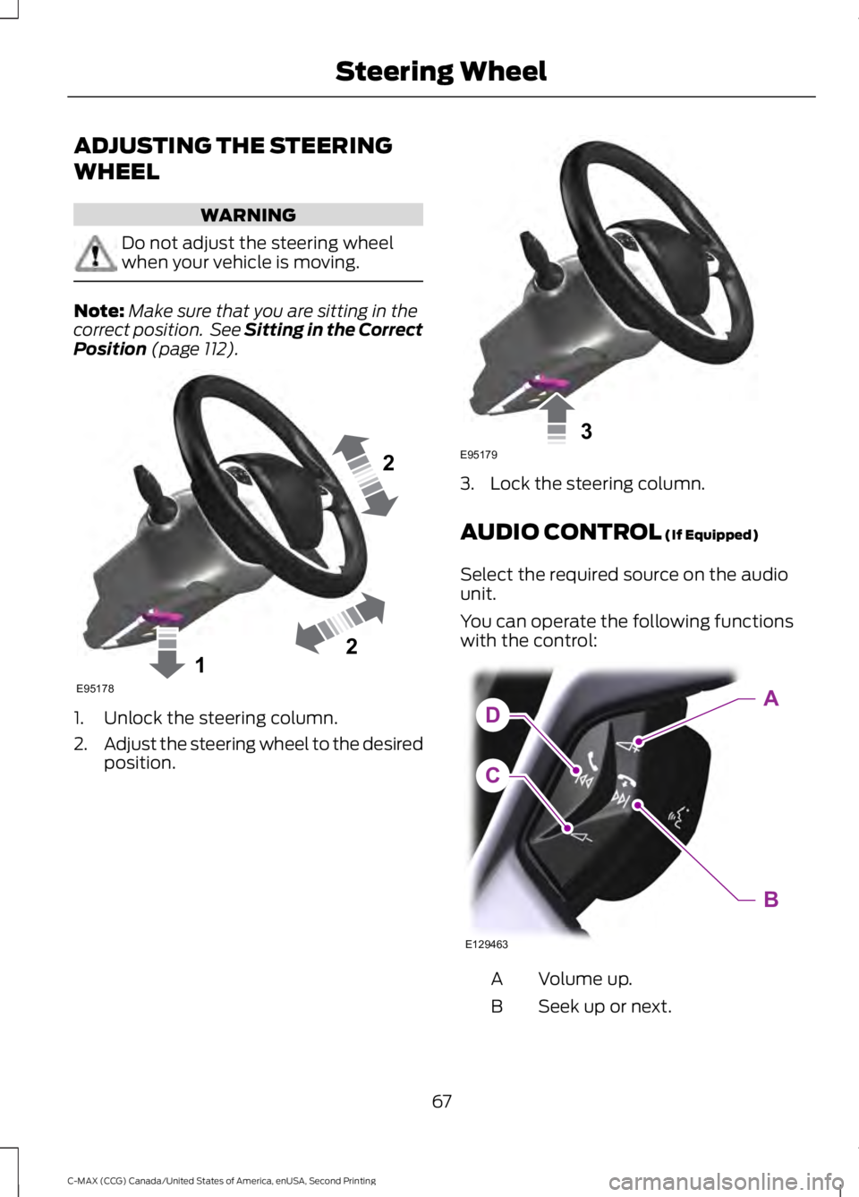 FORD C MAX 2015 Repair Manual ADJUSTING THE STEERING
WHEEL
WARNING
Do not adjust the steering wheel
when your vehicle is moving.
Note:
Make sure that you are sitting in the
correct position. See Sitting in the Correct
Position (p FORD C MAX 2015 Repair Manual ADJUSTING THE STEERING
WHEEL
WARNING
Do not adjust the steering wheel
when your vehicle is moving.
Note:
Make sure that you are sitting in the
correct position. See Sitting in the Correct
Position (p