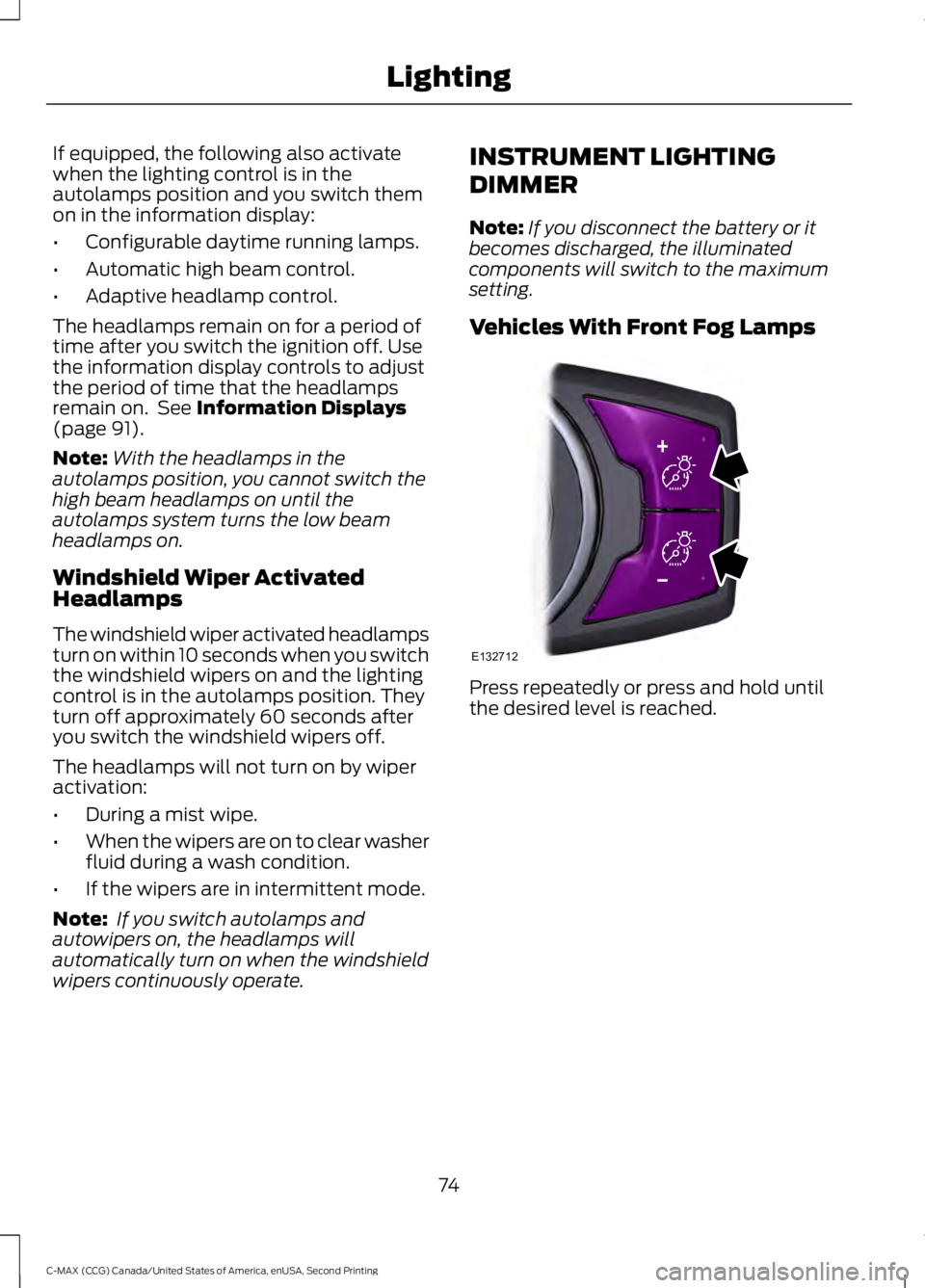 FORD C MAX 2015 Owners Manual If equipped, the following also activate
when the lighting control is in the
autolamps position and you switch them
on in the information display:
•
Configurable daytime running lamps.
• Automatic FORD C MAX 2015 Owners Manual If equipped, the following also activate
when the lighting control is in the
autolamps position and you switch them
on in the information display:
•
Configurable daytime running lamps.
• Automatic