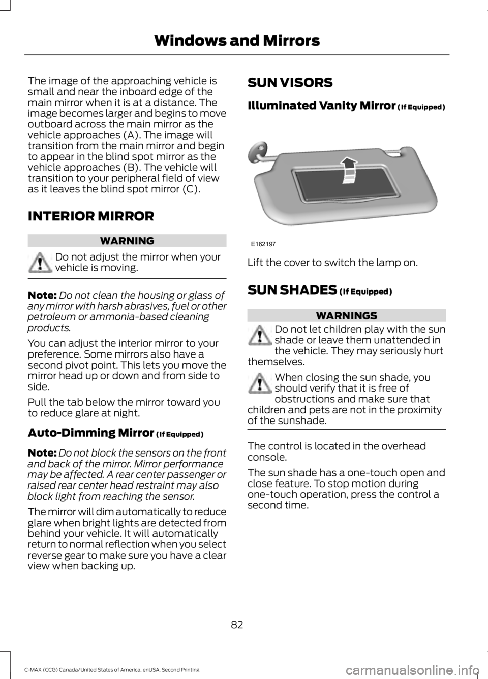 FORD C MAX 2015 Owners Manual The image of the approaching vehicle is
small and near the inboard edge of the
main mirror when it is at a distance. The
image becomes larger and begins to move
outboard across the main mirror as the
FORD C MAX 2015 Owners Manual The image of the approaching vehicle is
small and near the inboard edge of the
main mirror when it is at a distance. The
image becomes larger and begins to move
outboard across the main mirror as the