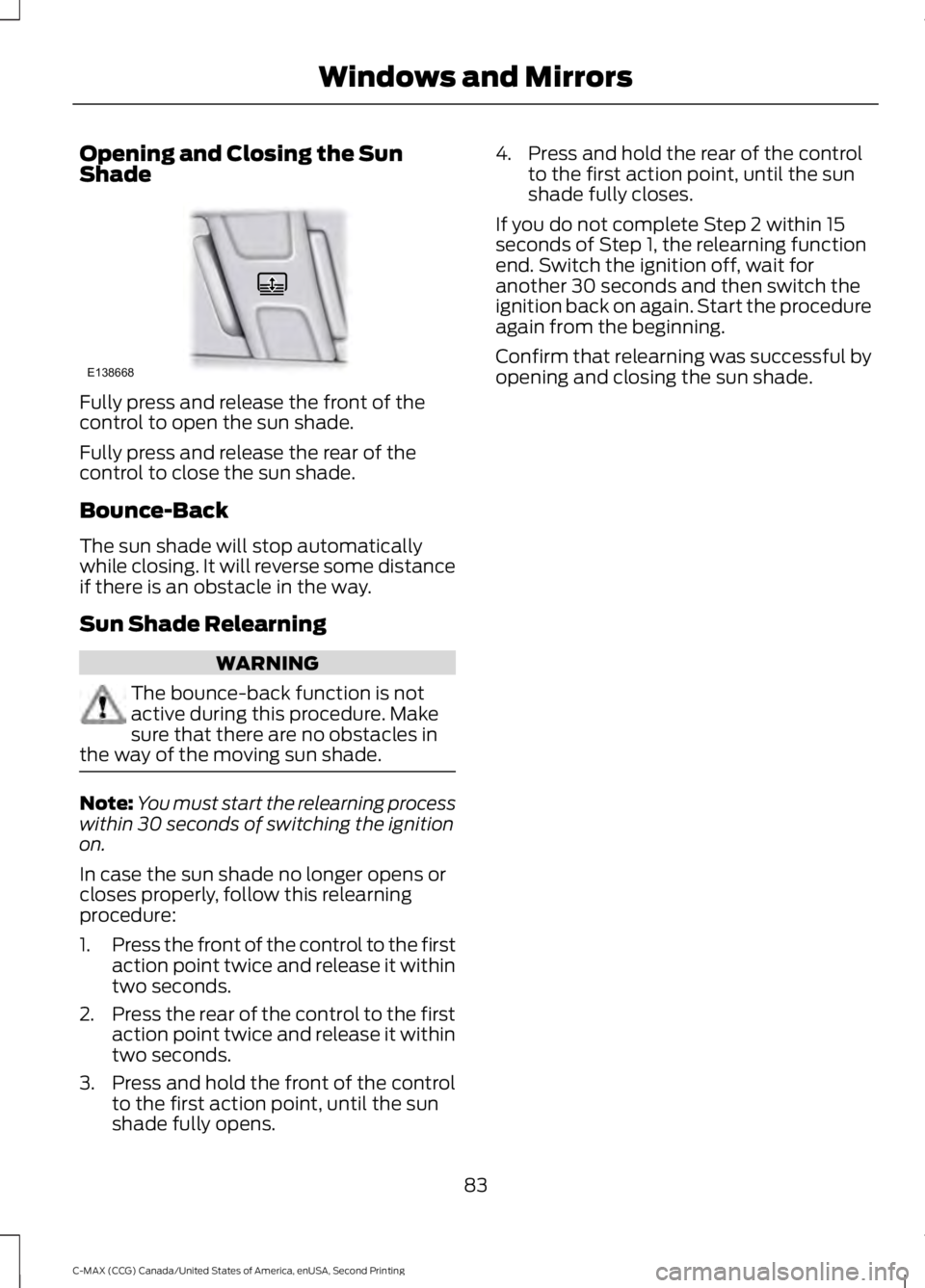 FORD C MAX 2015 Manual Online Opening and Closing the Sun
Shade
Fully press and release the front of the
control to open the sun shade.
Fully press and release the rear of the
control to close the sun shade.
Bounce-Back
The sun sh