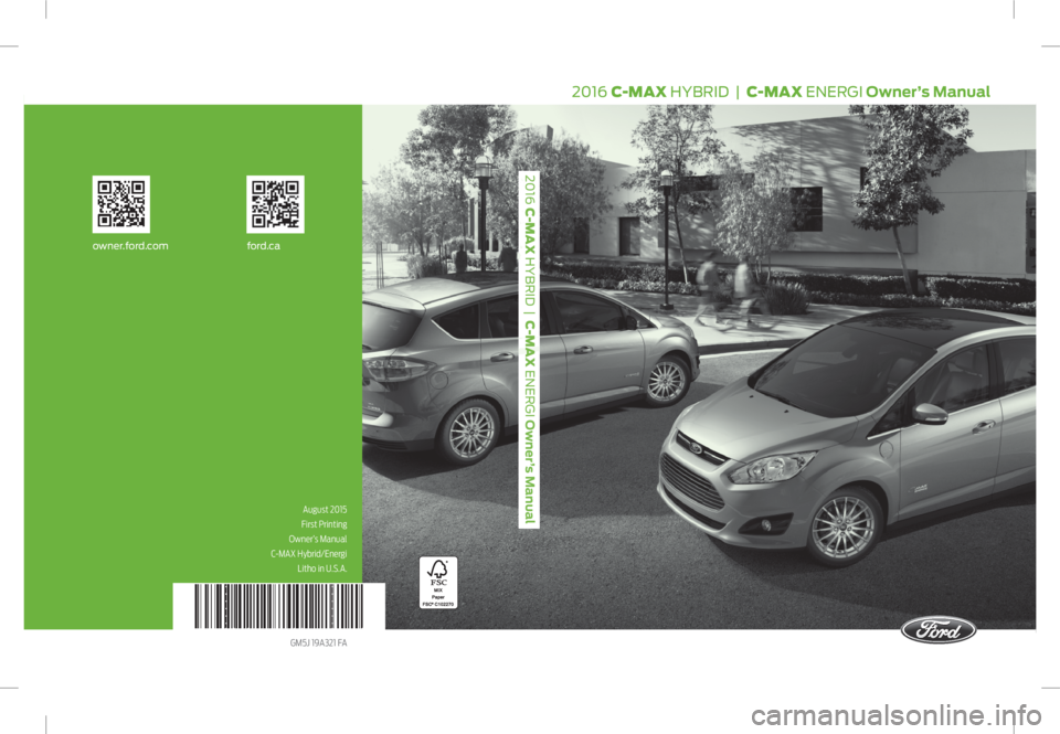 FORD C MAX 2016  Owners Manual owner.ford.com ford.ca
2016 C-MAX HYBRID   |  C-MAX ENERGI Owner’s Manual
2016 C-MAX HYBRID  |  C-MAX ENERGI Owner’s Manual
August 2015
First Printing
Owner’s Manual
C-MAX Hybrid/Energi   Litho 